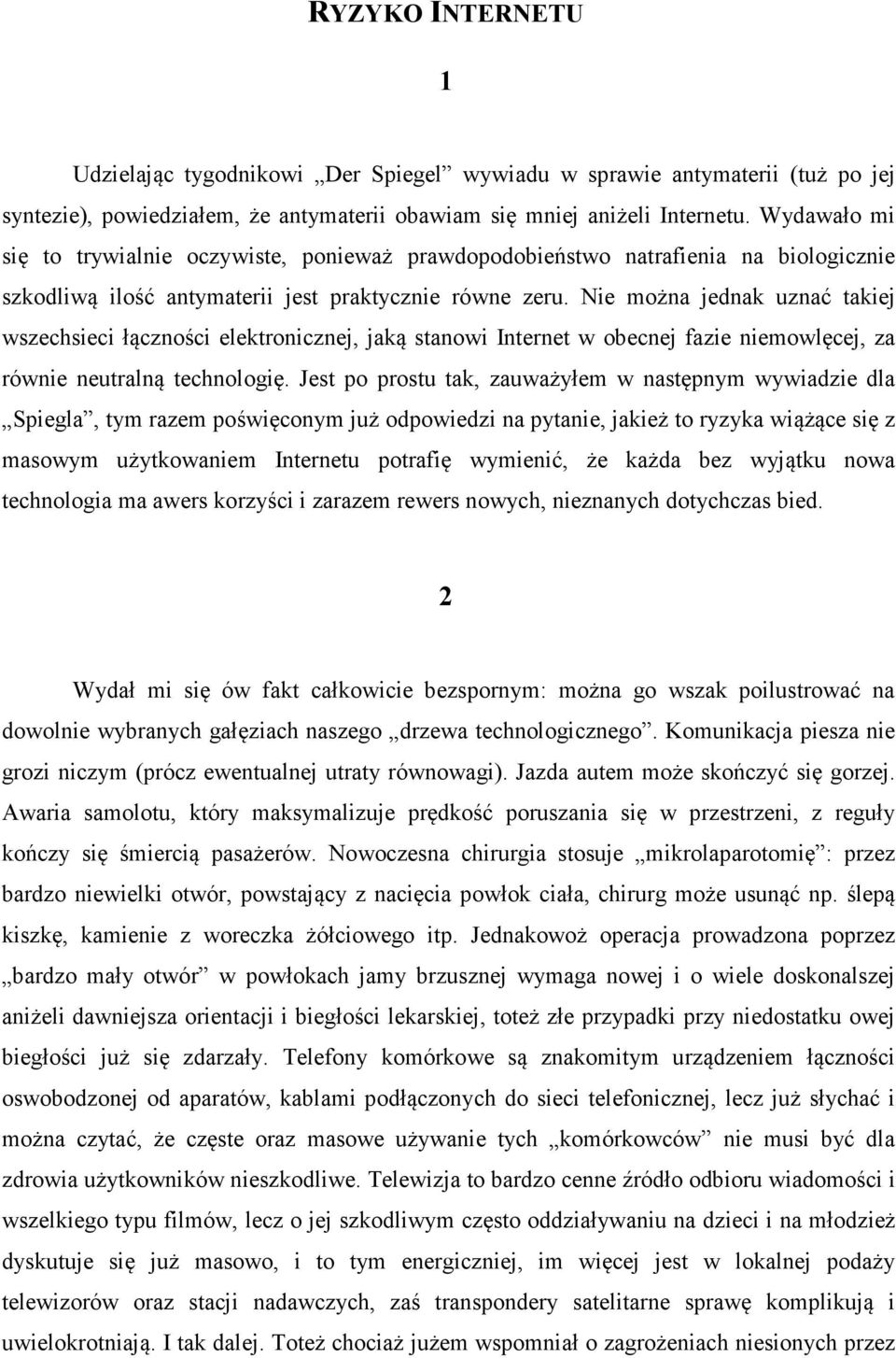 Nie można jednak uznać takiej wszechsieci łączności elektronicznej, jaką stanowi Internet w obecnej fazie niemowlęcej, za równie neutralną technologię.