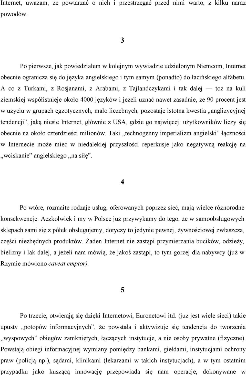 A co z Turkami, z Rosjanami, z Arabami, z Tajlandczykami i tak dalej toż na kuli ziemskiej współistnieje około 4000 języków i jeżeli uznać nawet zasadnie, że 90 procent jest w użyciu w grupach