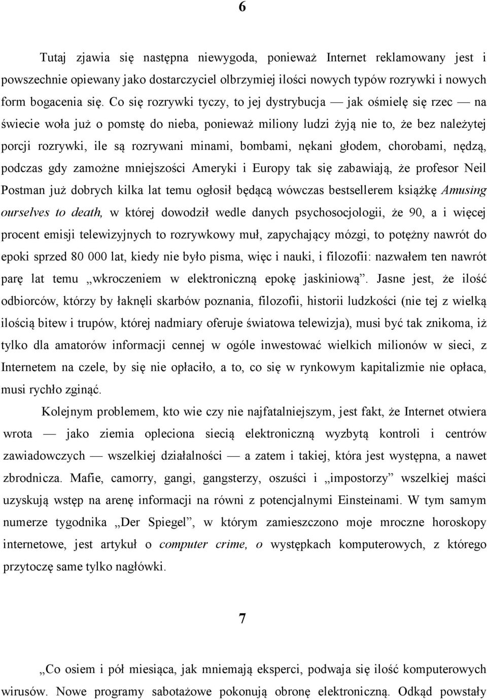 bombami, nękani głodem, chorobami, nędzą, podczas gdy zamożne mniejszości Ameryki i Europy tak się zabawiają, że profesor Neil Postman już dobrych kilka lat temu ogłosił będącą wówczas bestsellerem