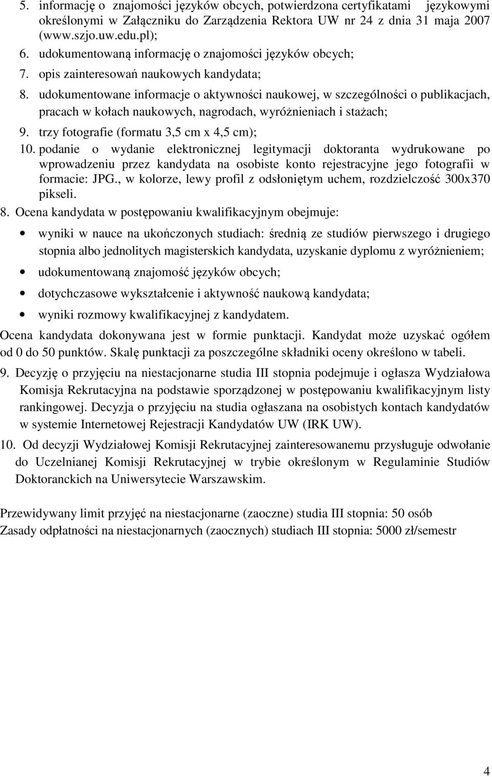 udokumentowane informacje o aktywności naukowej, w szczególności o publikacjach, pracach w kołach naukowych, nagrodach, wyróżnieniach i stażach; 9. trzy fotografie (formatu 3,5 cm x 4,5 cm); 10.