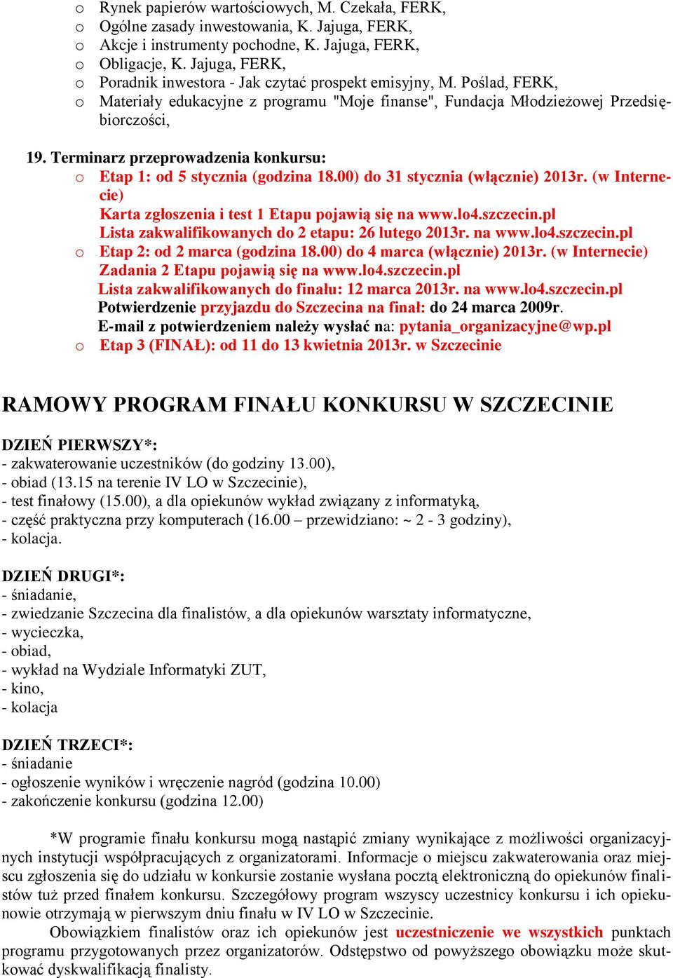 Terminarz przeprowadzenia konkursu: o Etap 1: od 5 stycznia (godzina 18.00) do 31 stycznia (włącznie) 2013r. (w Internecie) Karta zgłoszenia i test 1 Etapu pojawią się na www.lo4.szczecin.