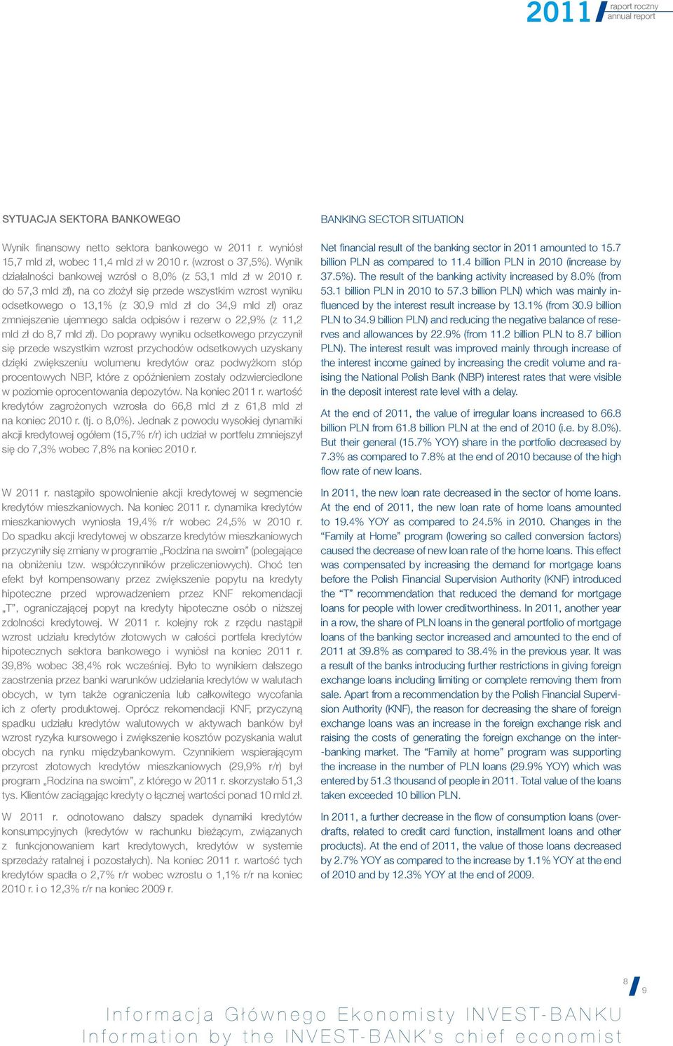 do 57,3 mld zł), na co złożył się przede wszystkim wzrost wyniku odsetkowego o 13,1% (z 30,9 mld zł do 34,9 mld zł) oraz zmniejszenie ujemnego salda odpisów i rezerw o 22,9% (z 11,2 mld zł do 8,7 mld