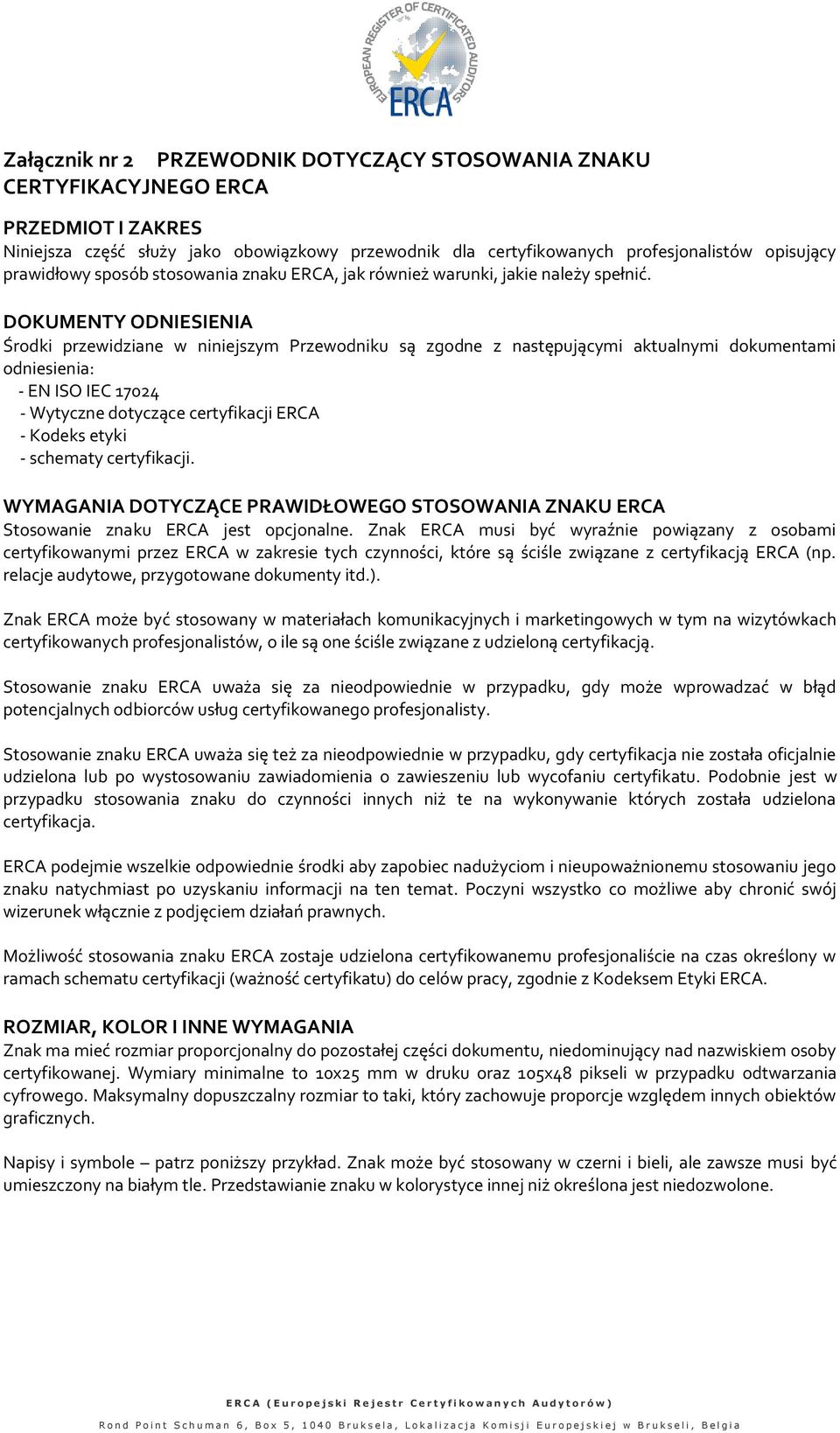 DOKUMENTY ODNIESIENIA Środki przewidziane w niniejszym Przewodniku są zgodne z następującymi aktualnymi dokumentami odniesienia: - EN ISO IEC 17024 - Wytyczne dotyczące certyfikacji ERCA - Kodeks