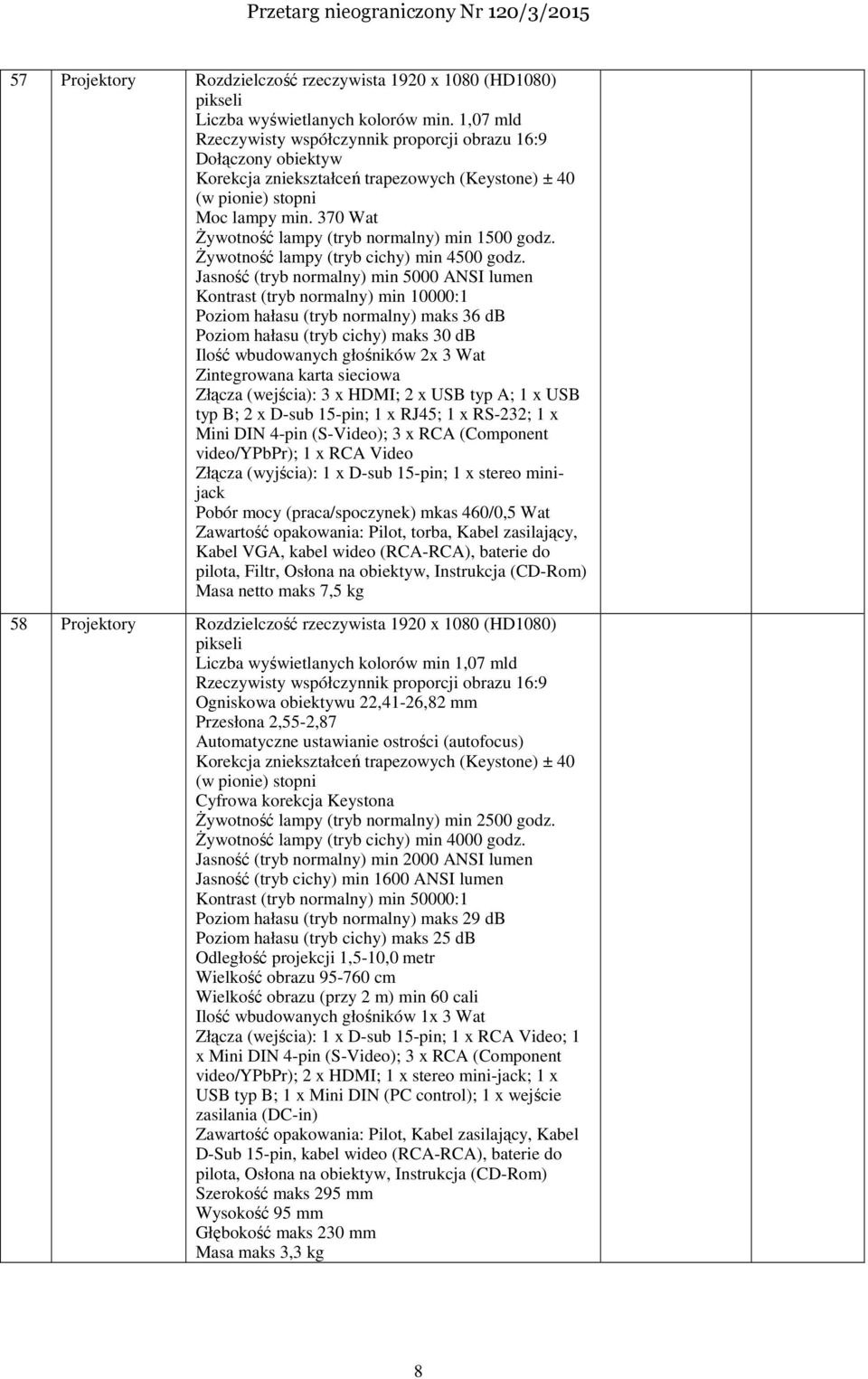 370 Wat Żywotność lampy (tryb normalny) min 1500 godz. Żywotność lampy (tryb cichy) min 4500 godz.