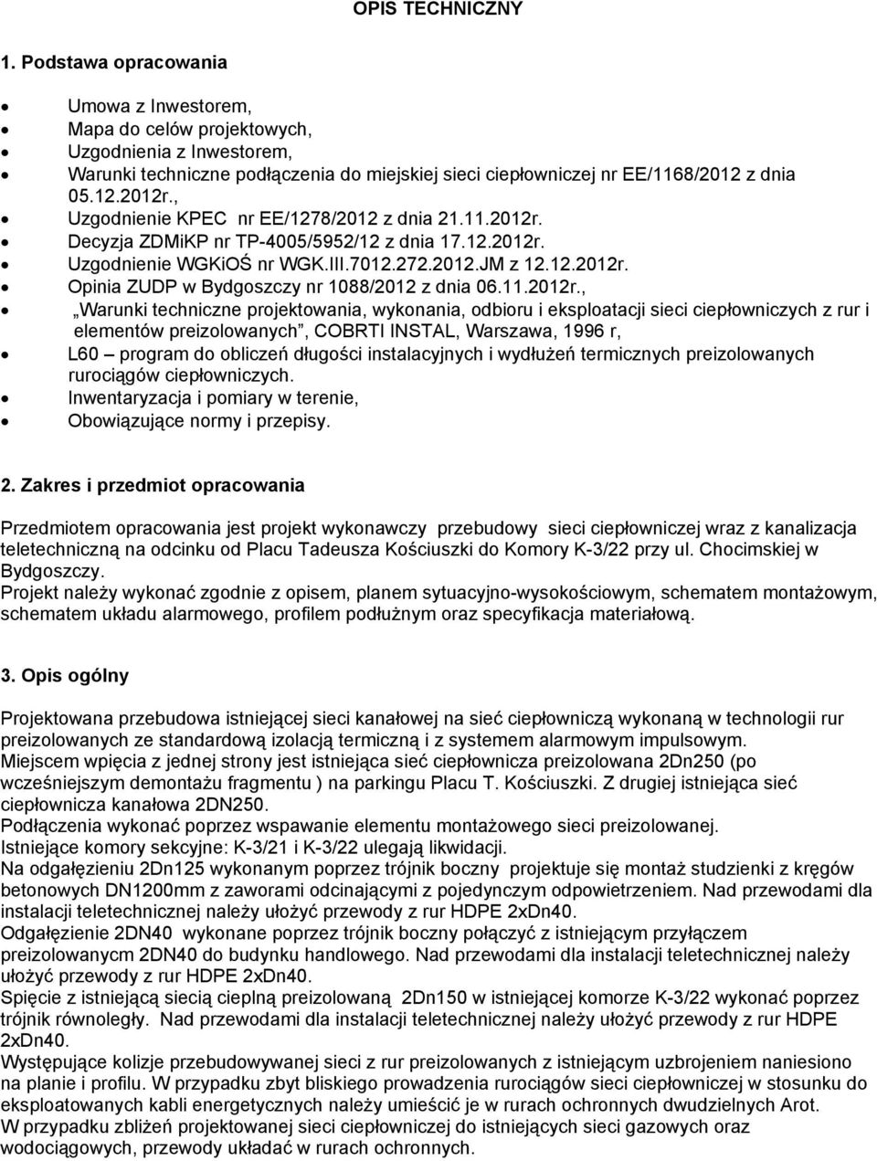 , Uzgodnienie KPEC nr EE/1278/2012 z dnia 21.11.2012r. Decyzja ZDMiKP nr TP-4005/5952/12 z dnia 17.12.2012r. Uzgodnienie WGKiOŚ nr WGK.III.7012.272.2012.JM z 12.12.2012r. Opinia ZUDP w Bydgoszczy nr 1088/2012 z dnia 06.