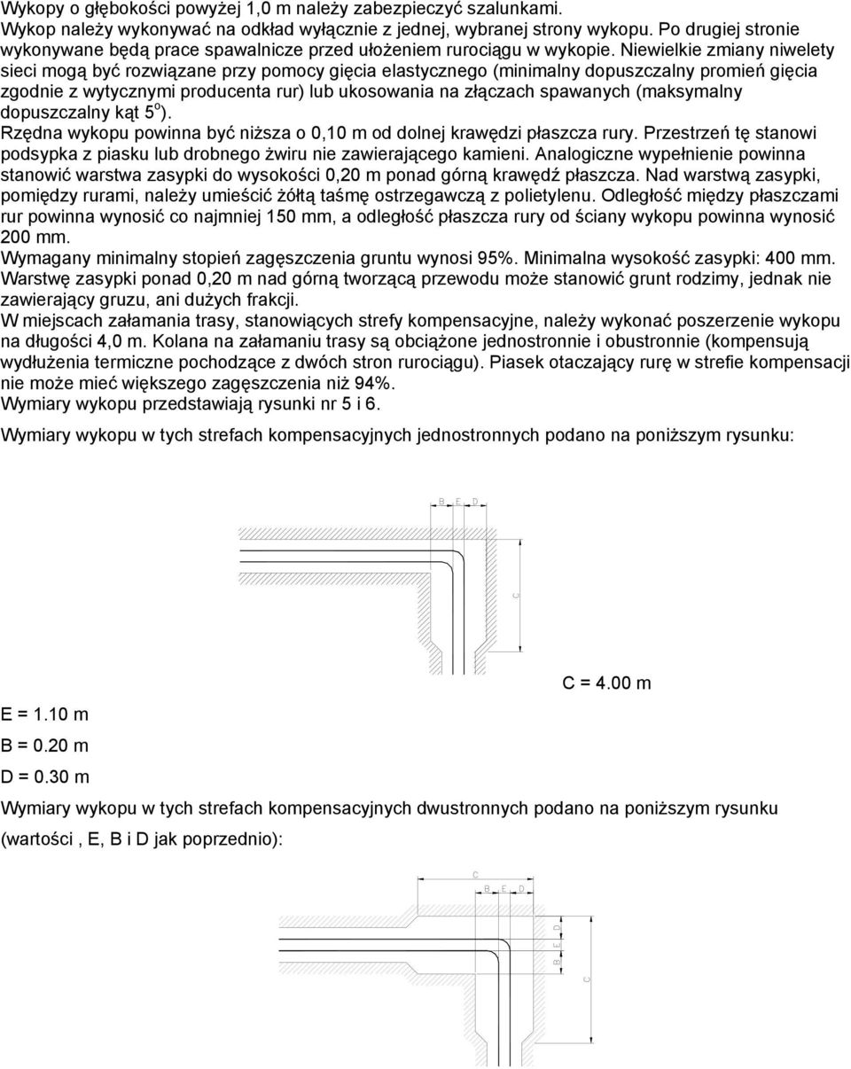 Niewielkie zmiany niwelety sieci mogą być rozwiązane przy pomocy gięcia elastycznego (minimalny dopuszczalny promień gięcia zgodnie z wytycznymi producenta rur) lub ukosowania na złączach spawanych