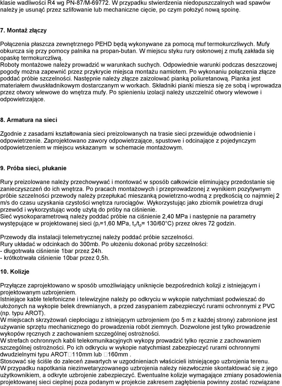 W miejscu styku rury osłonowej z mufą zakłada się opaskę termokurczliwą. Roboty montażowe należy prowadzić w warunkach suchych.