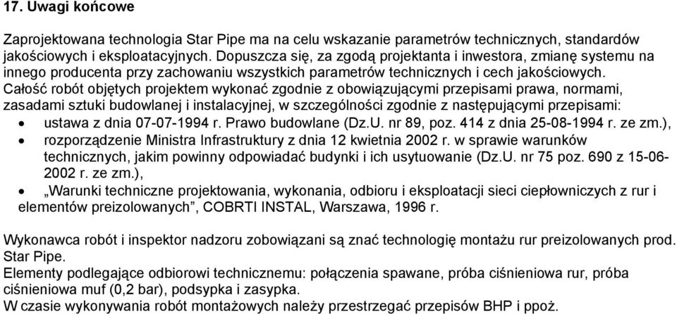 Całość robót objętych projektem wykonać zgodnie z obowiązującymi przepisami prawa, normami, zasadami sztuki budowlanej i instalacyjnej, w szczególności zgodnie z następującymi przepisami: ustawa z