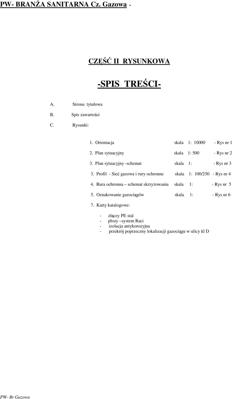 Profil - Sieć gazowa i rury ochronne skala 1: 100/250 - Rys nr 4 4. Rura ochronna schemat skrzyżowania skala 1: - Rys nr 5 5.