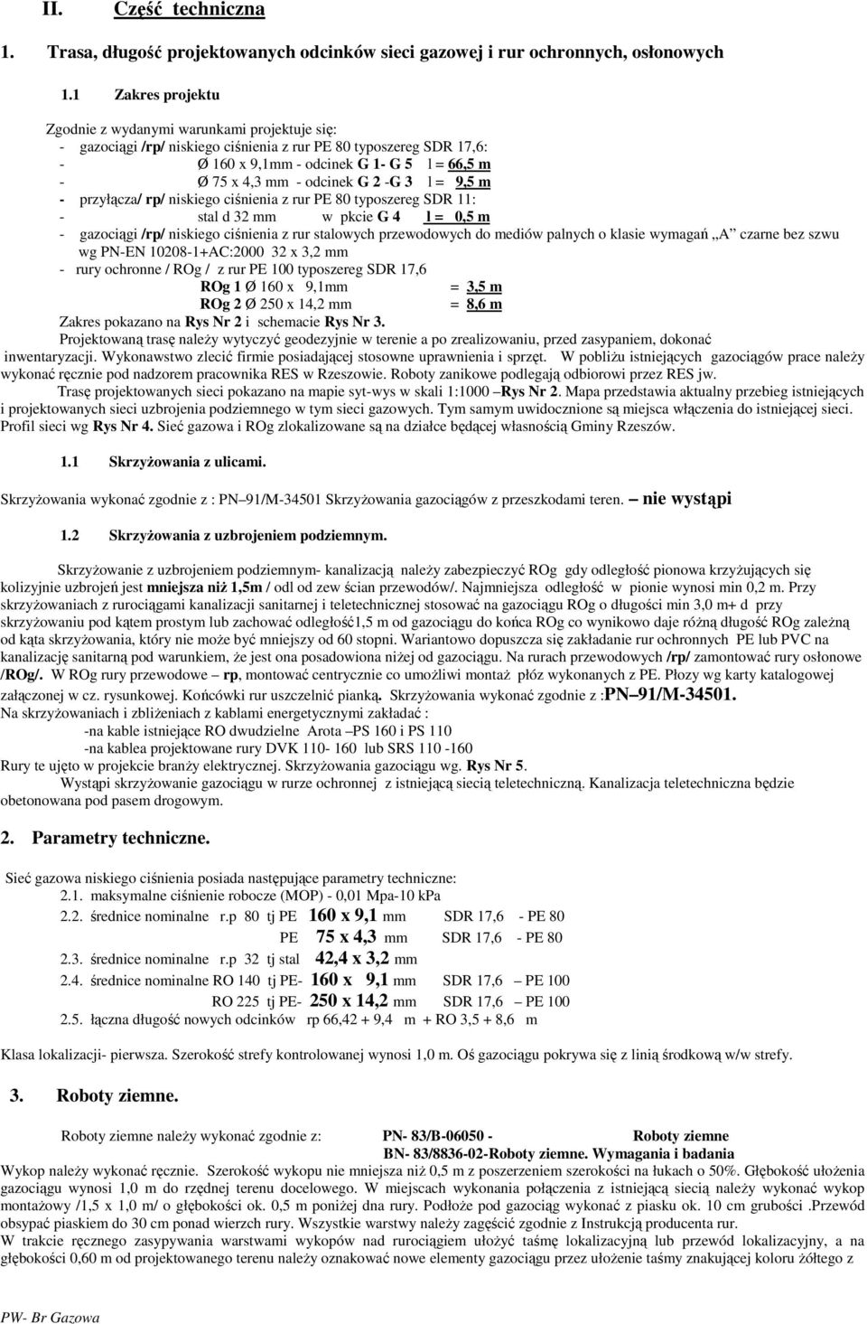 odcinek G 2 -G 3 l = 9,5 m - przyłącza/ rp/ niskiego ciśnienia z rur PE 80 typoszereg SDR 11: - stal d 32 mm w pkcie G 4 l = 0,5 m - gazociągi /rp/ niskiego ciśnienia z rur stalowych przewodowych do