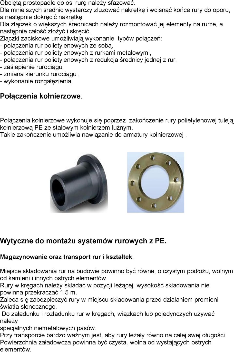 Złączki zaciskow umożliwiają wykonani typów połączń: - połącznia rur politylnowych z sobą, - połącznia rur politylnowych z rurkami mtalowymi, - połącznia rur politylnowych z rdukcja śrdnicy jdnj z