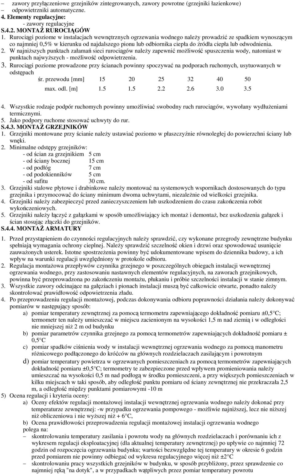 odwodnienia. 2. W najniŝszych punktach załamań sieci rurociągów naleŝy zapewnić moŝliwość spuszczenia wody, natomiast w punktach najwyŝszych - moŝliwość odpowietrzenia. 3.