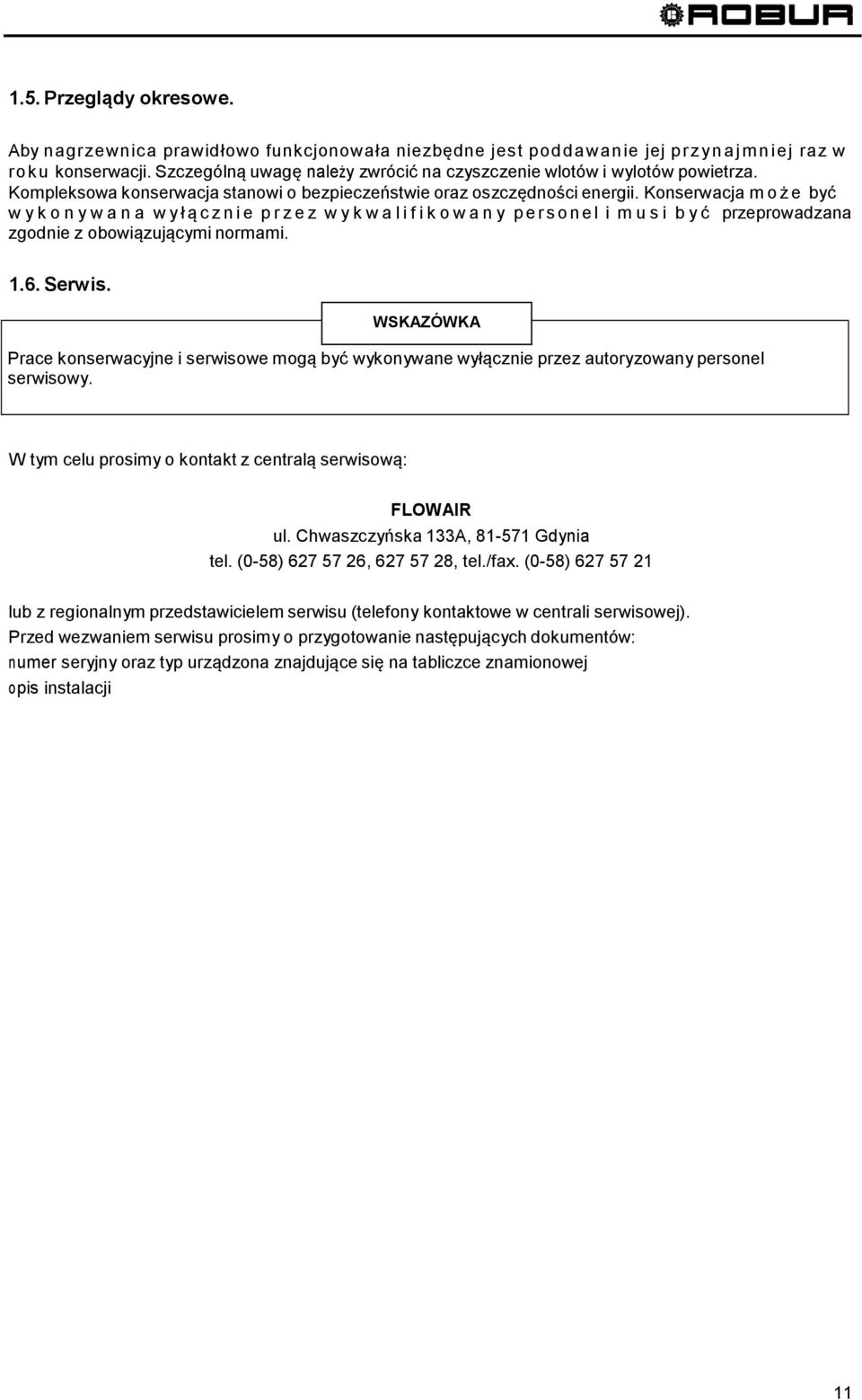 Konserwacja m o ż e być w y k o n y w a n a w y ł ą c z n i e p r z e z w y k w a l i f i k o w a n y p e r s o n e l i m u s i b y ć przeprowadzana zgodnie z obowiązującymi normami. 1.6. Serwis.