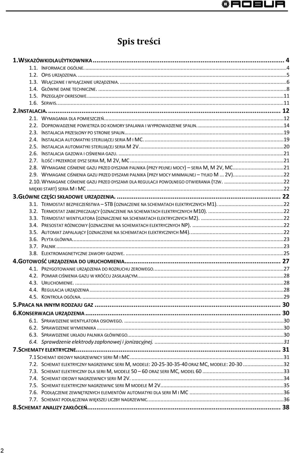 ...19 2.5. INSTALACJA AUTOMATYKI STERUJĄCEJ SERIA M 2V....20 2.6. INSTALACJA GAZOWA I CIŚNIA GAZU....21 2.7. ILOŚĆ I PRZEKROJE DYSZ SERIA M, M 2V, MC...21 2.8.