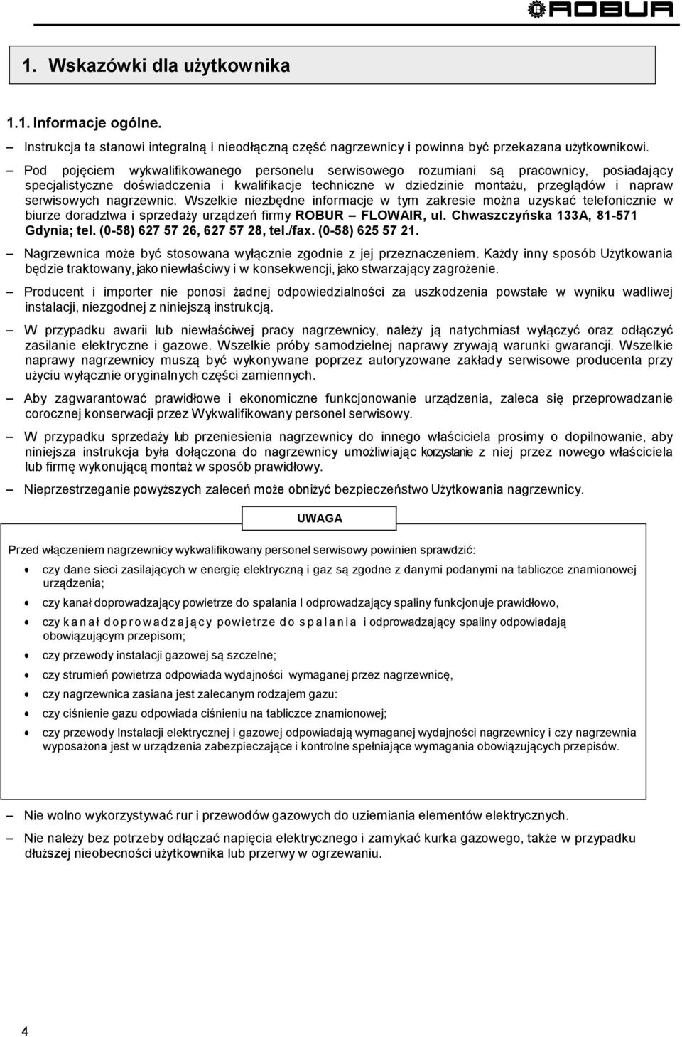 nagrzewnic. Wszelkie niezbędne informacje w tym zakresie można uzyskać telefonicznie w biurze doradztwa i sprzedaży urządzeń firmy ROBUR FLOWAIR, ul. Chwaszczyńska 133A, 81-571 Gdynia; tel.