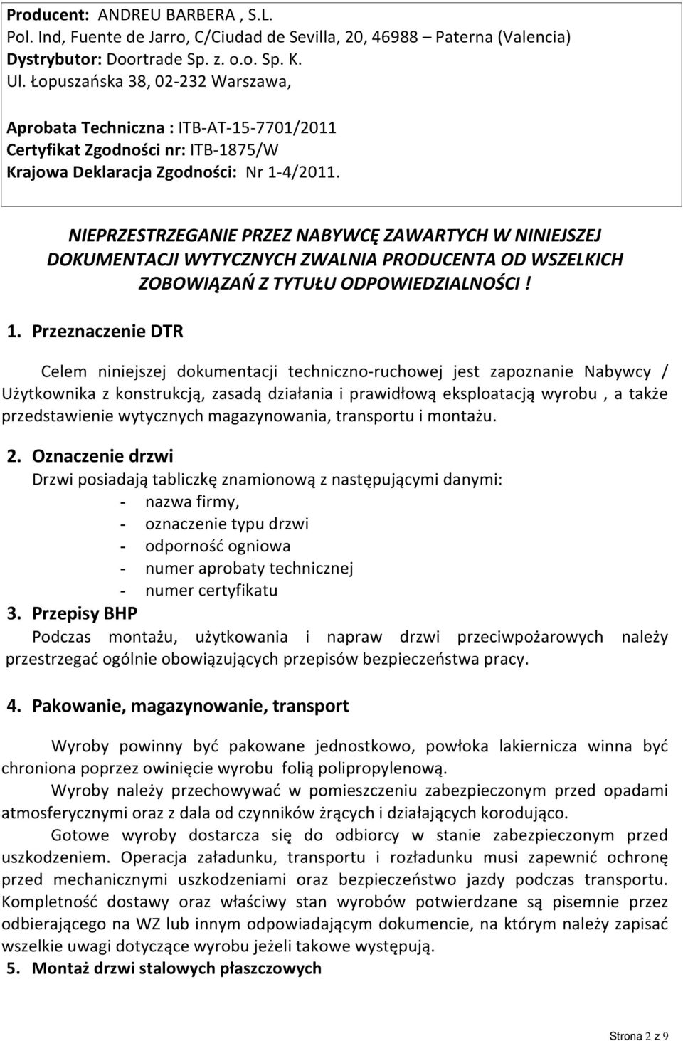 NIEPRZESTRZEGANIE PRZEZ NABYWCĘ ZAWARTYCH W NINIEJSZEJ DOKUMENTACJI WYTYCZNYCH ZWALNIA PRODUCENTA OD WSZELKICH ZOBOWIĄZAŃ Z TYTUŁU ODPOWIEDZIALNOŚCI! 1.