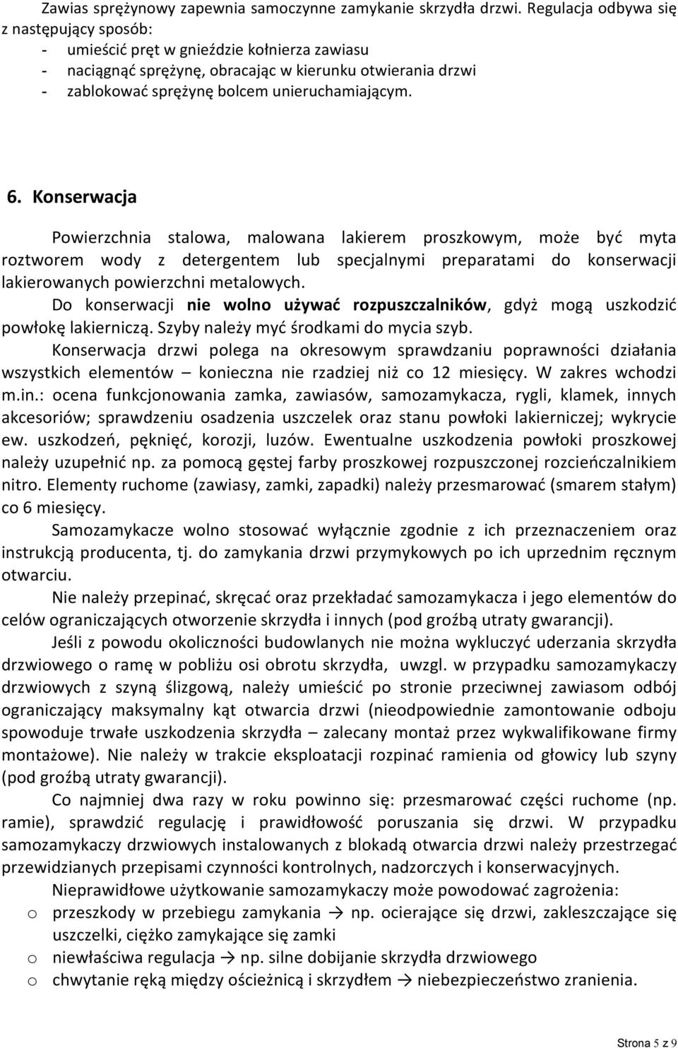 Konserwacja Powierzchnia stalowa, malowana lakierem proszkowym, może być myta roztworem wody z detergentem lub specjalnymi preparatami do konserwacji lakierowanych powierzchni metalowych.