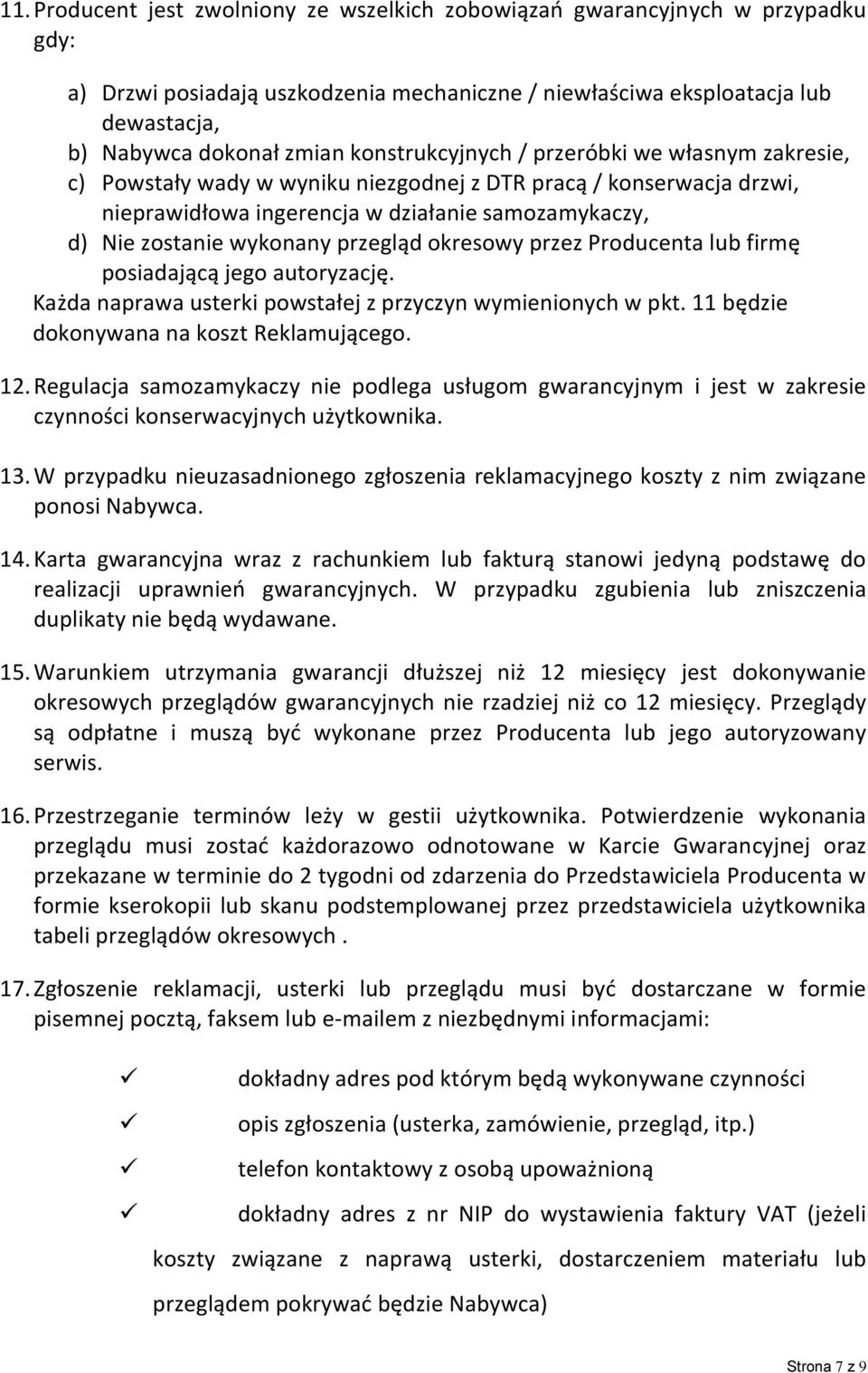 przegląd okresowy przez Producenta lub firmę posiadającą jego autoryzację. Każda naprawa usterki powstałej z przyczyn wymienionych w pkt. 11 będzie dokonywana na koszt Reklamującego. 12.