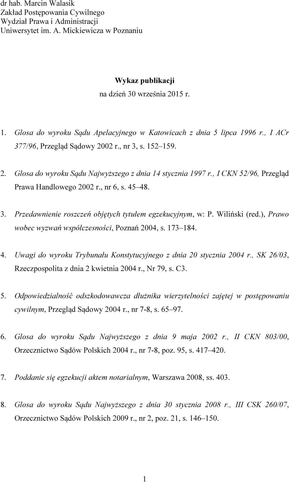 , I CKN 52/96, Przegląd Prawa Handlowego 2002 r., nr 6, s. 45 48. 3. Przedawnienie roszczeń objętych tytułem egzekucyjnym, w: P. Wiliński (red.), Prawo wobec wyzwań współczesności, Poznań 2004, s.