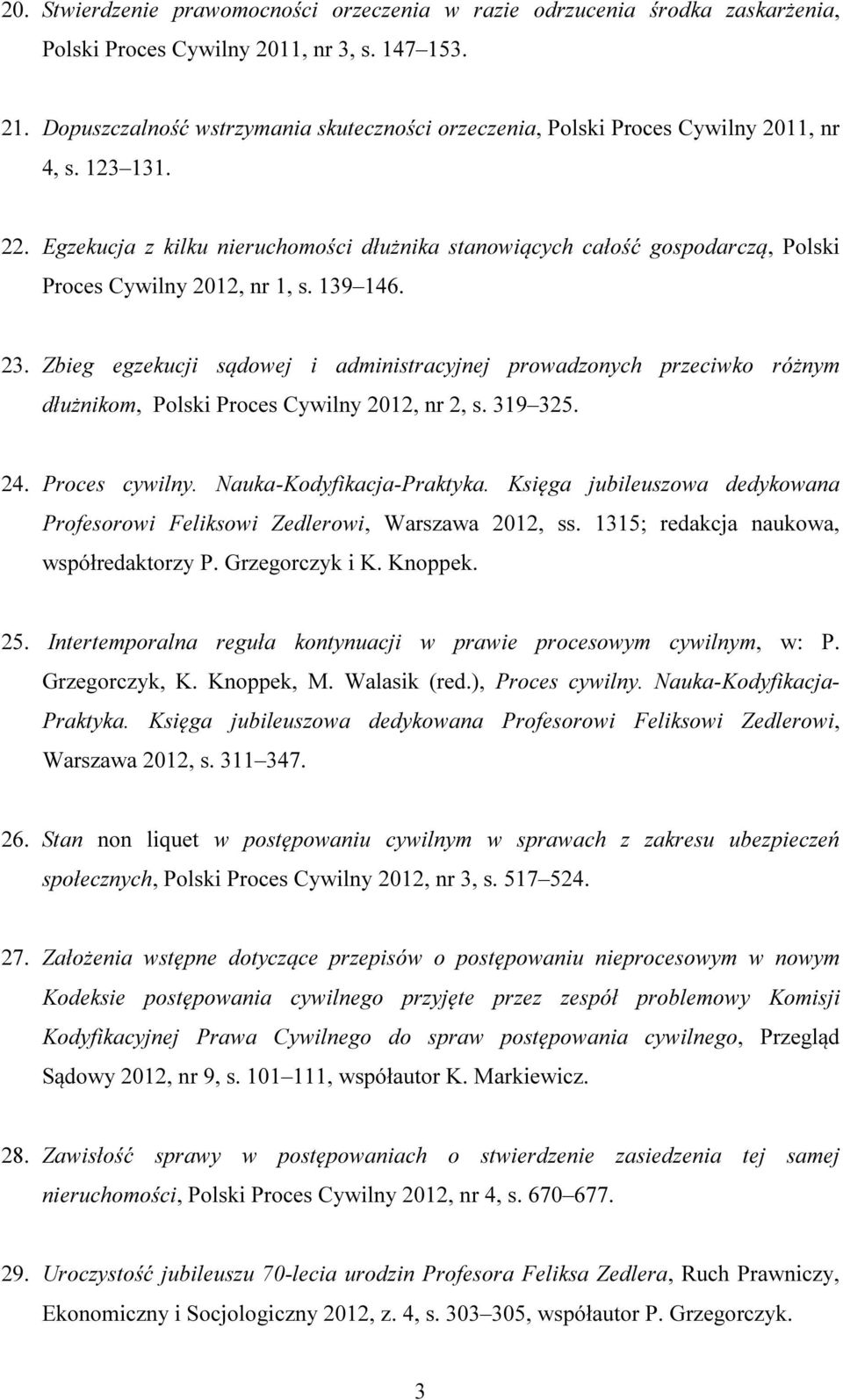Egzekucja z kilku nieruchomości dłużnika stanowiących całość gospodarczą, Polski Proces Cywilny 2012, nr 1, s. 139 146. 23.