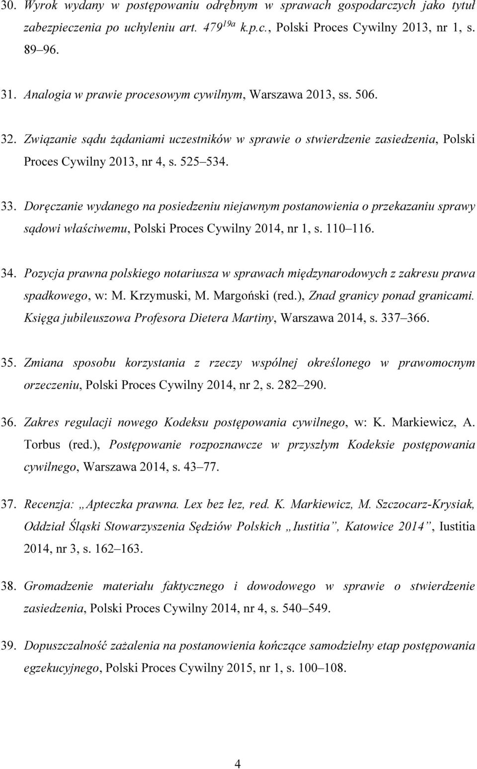 Doręczanie wydanego na posiedzeniu niejawnym postanowienia o przekazaniu sprawy sądowi właściwemu, Polski Proces Cywilny 2014, nr 1, s. 110 116. 34.