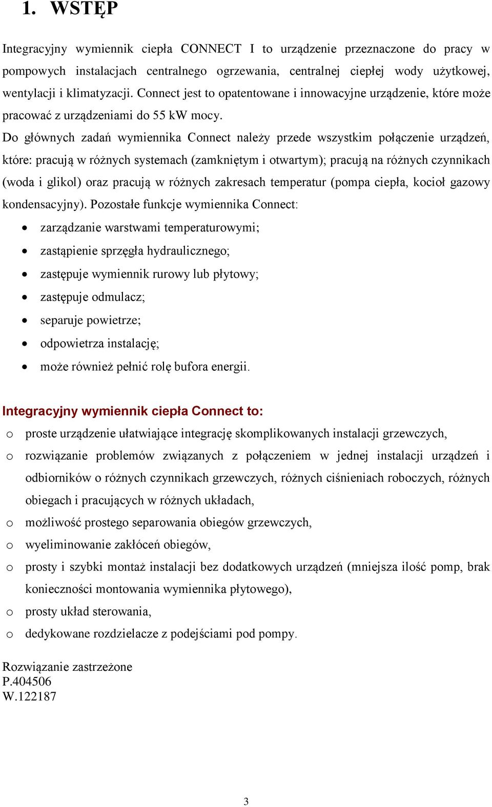 Do głównych zadań wymiennika Connect należy przede wszystkim połączenie urządzeń, które: pracują w różnych systemach (zamkniętym i otwartym); pracują na różnych czynnikach (woda i glikol) oraz