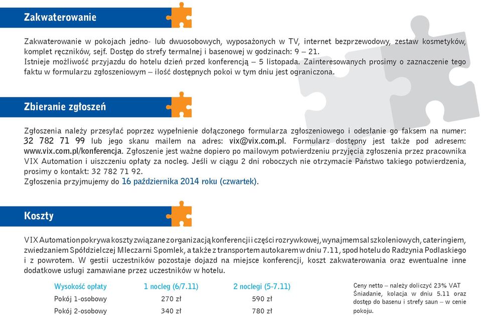 Zainteresowanych prosimy o zaznaczenie tego faktu w formularzu zgłoszeniowym ilość dostępnych pokoi w tym dniu jest ograniczona.