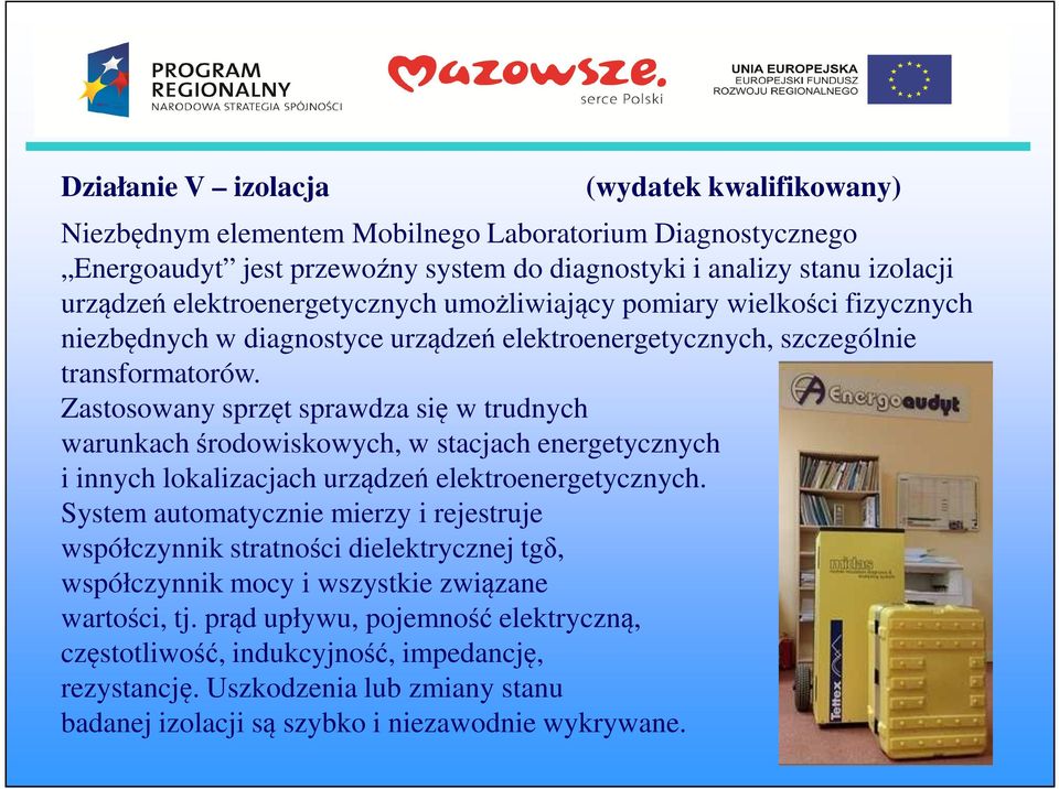 Zastosowany sprzęt sprawdza się w trudnych warunkach środowiskowych, w stacjach energetycznych i innych lokalizacjach urządzeń elektroenergetycznych.