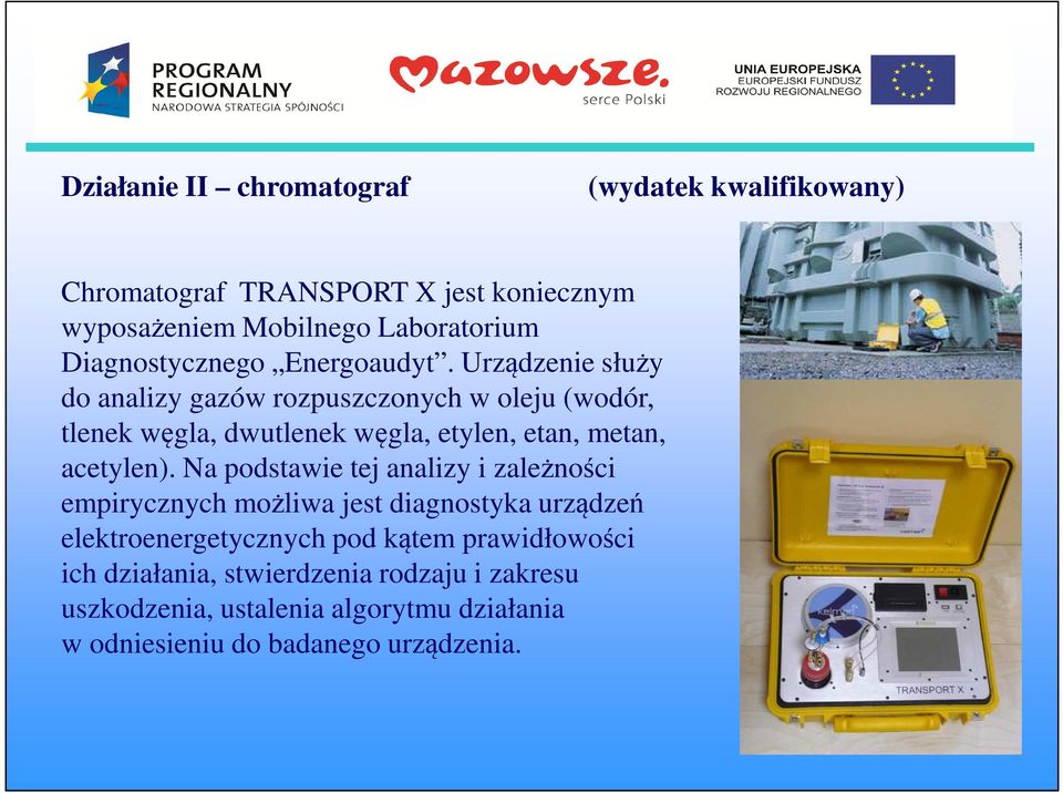 Urządzenie służy do analizy gazów rozpuszczonych w oleju (wodór, tlenek węgla, dwutlenek węgla, etylen, etan, metan, acetylen).