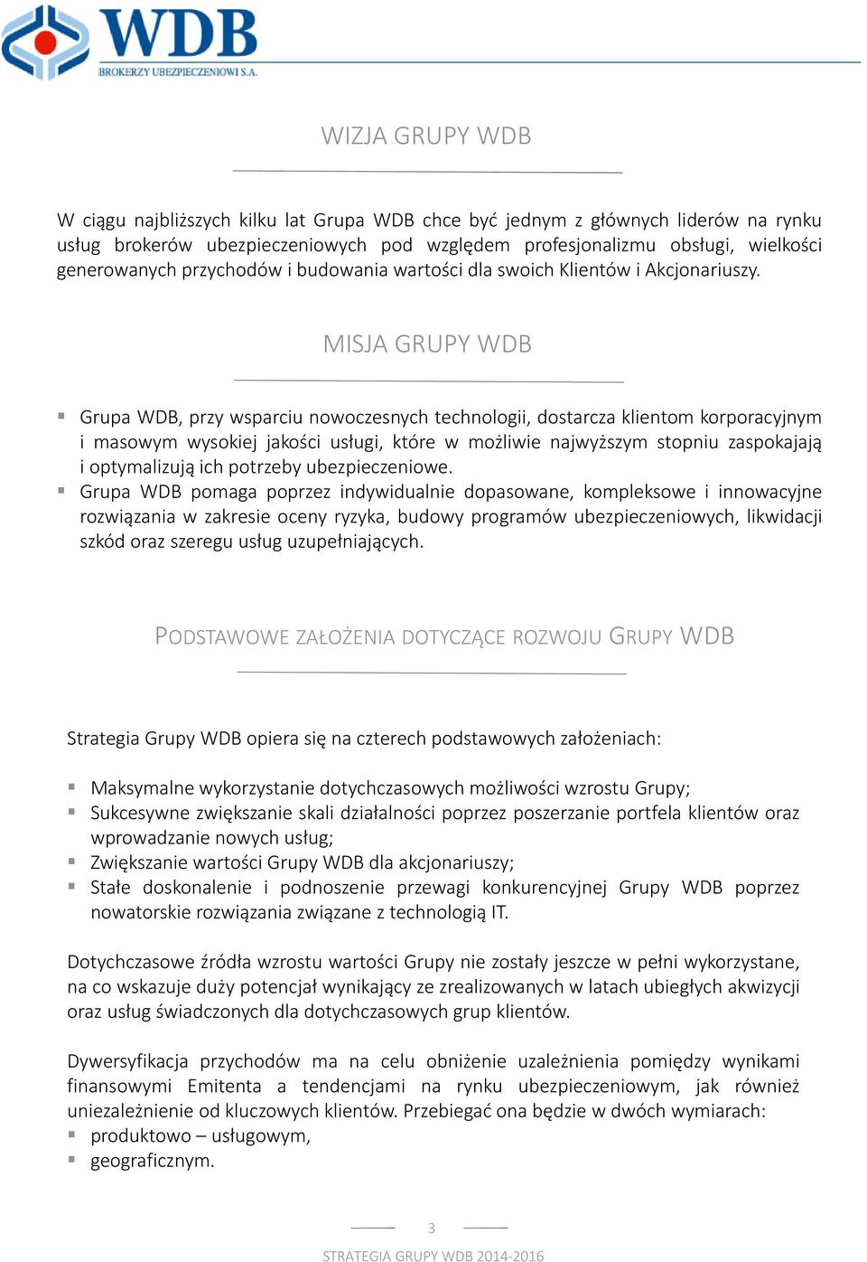 MISJA GRUPY WDB Grupa WDB, przy wsparciu nowoczesnych technologii, dostarcza klientom korporacyjnym i masowym wysokiej jakości usługi, które w możliwie najwyższym stopniu zaspokajają i optymalizują