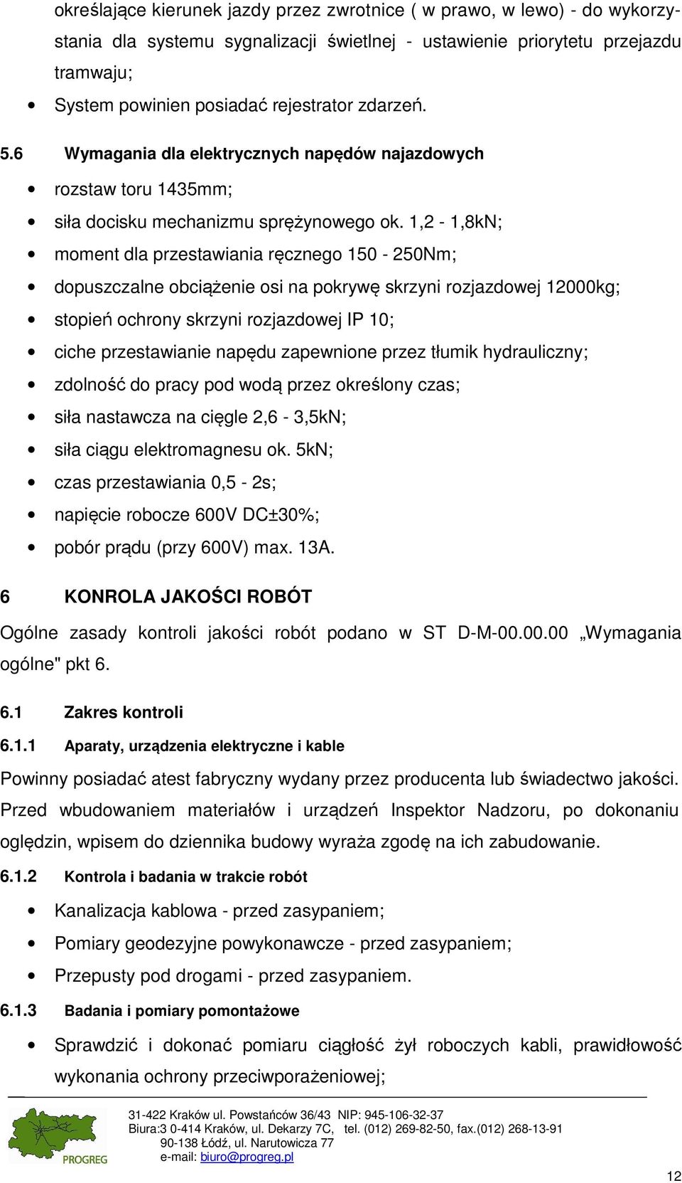 1,2-1,8kN; moment dla przestawiania ręcznego 150-250Nm; dopuszczalne obciążenie osi na pokrywę skrzyni rozjazdowej 12000kg; stopień ochrony skrzyni rozjazdowej IP 10; ciche przestawianie napędu