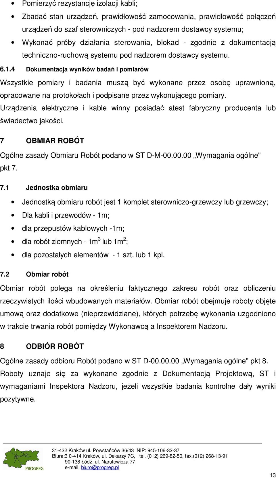 4 Dokumentacja wyników badań i pomiarów Wszystkie pomiary i badania muszą być wykonane przez osobę uprawnioną, opracowane na protokołach i podpisane przez wykonującego pomiary.