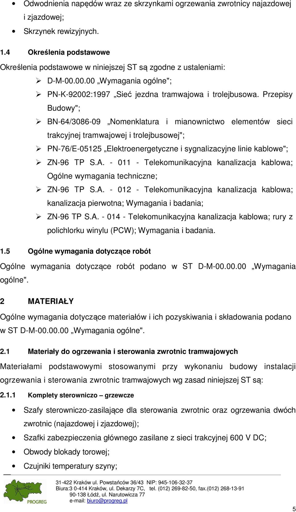 Przepisy Budowy"; BN-64/3086-09 Nomenklatura i mianownictwo elementów sieci trakcyjnej tramwajowej i trolejbusowej"; PN-76/E-05125 Elektroenergetyczne i sygnalizacyjne linie kablowe"; ZN-96 TP S.A.