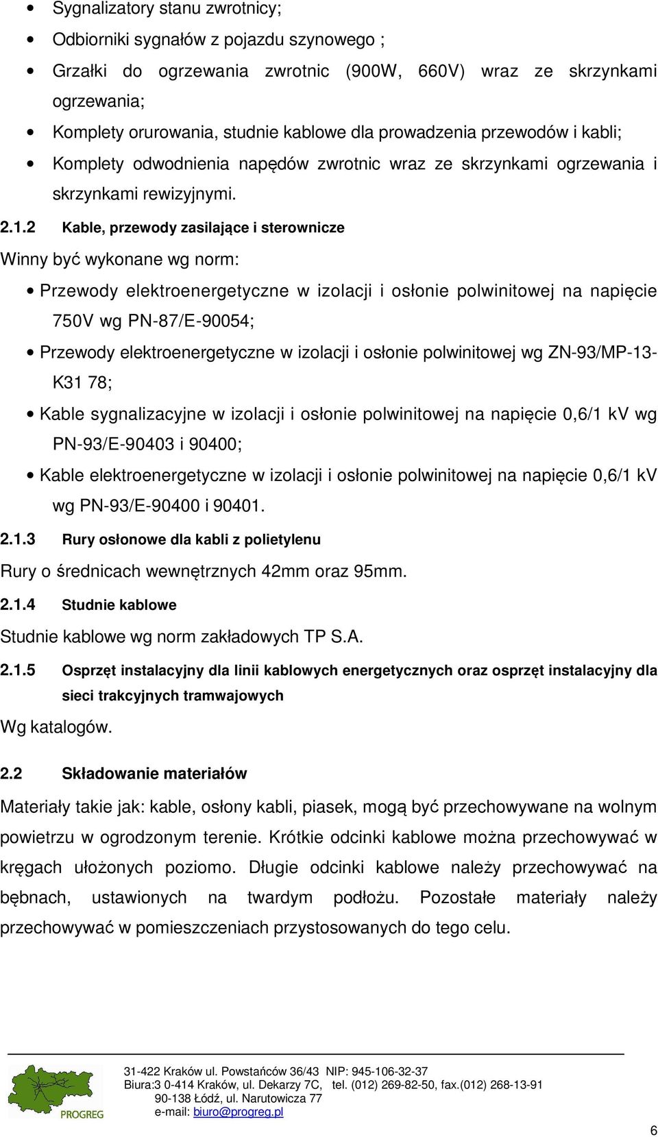 2 Kable, przewody zasilające i sterownicze Winny być wykonane wg norm: Przewody elektroenergetyczne w izolacji i osłonie polwinitowej na napięcie 750V wg PN-87/E-90054; Przewody elektroenergetyczne w