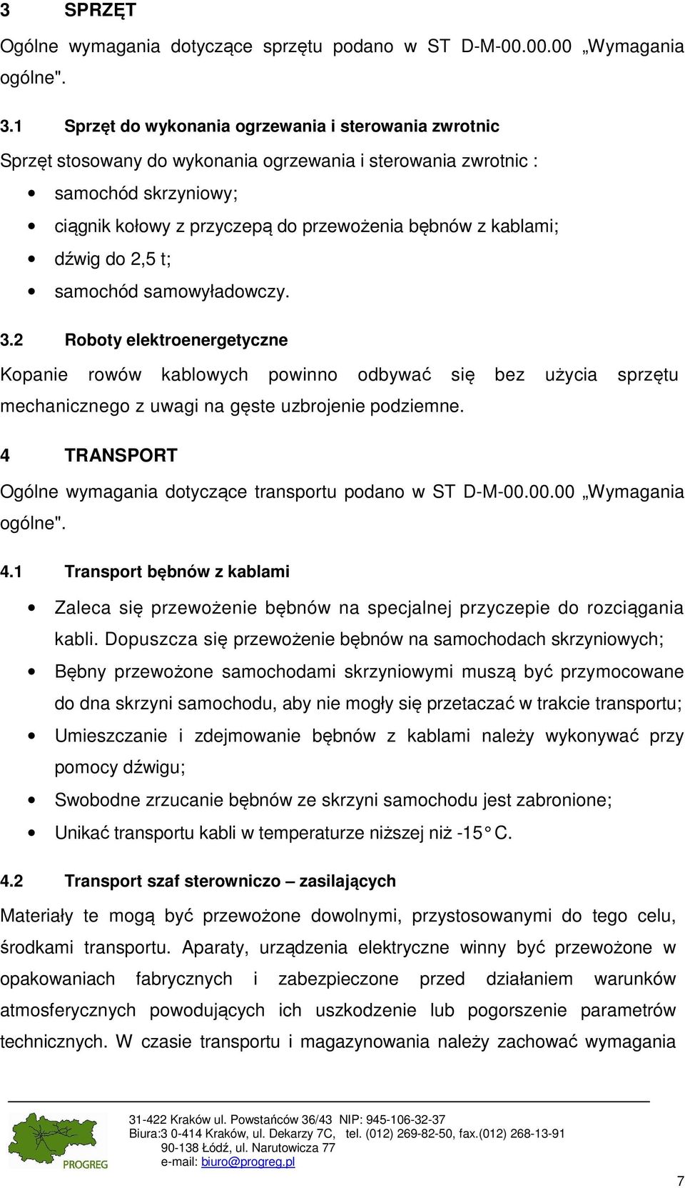 kablami; dźwig do 2,5 t; samochód samowyładowczy. 3.2 Roboty elektroenergetyczne Kopanie rowów kablowych powinno odbywać się bez użycia sprzętu mechanicznego z uwagi na gęste uzbrojenie podziemne.