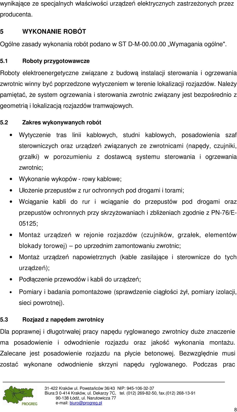 1 Roboty przygotowawcze Roboty elektroenergetyczne związane z budową instalacji sterowania i ogrzewania zwrotnic winny być poprzedzone wytyczeniem w terenie lokalizacji rozjazdów.