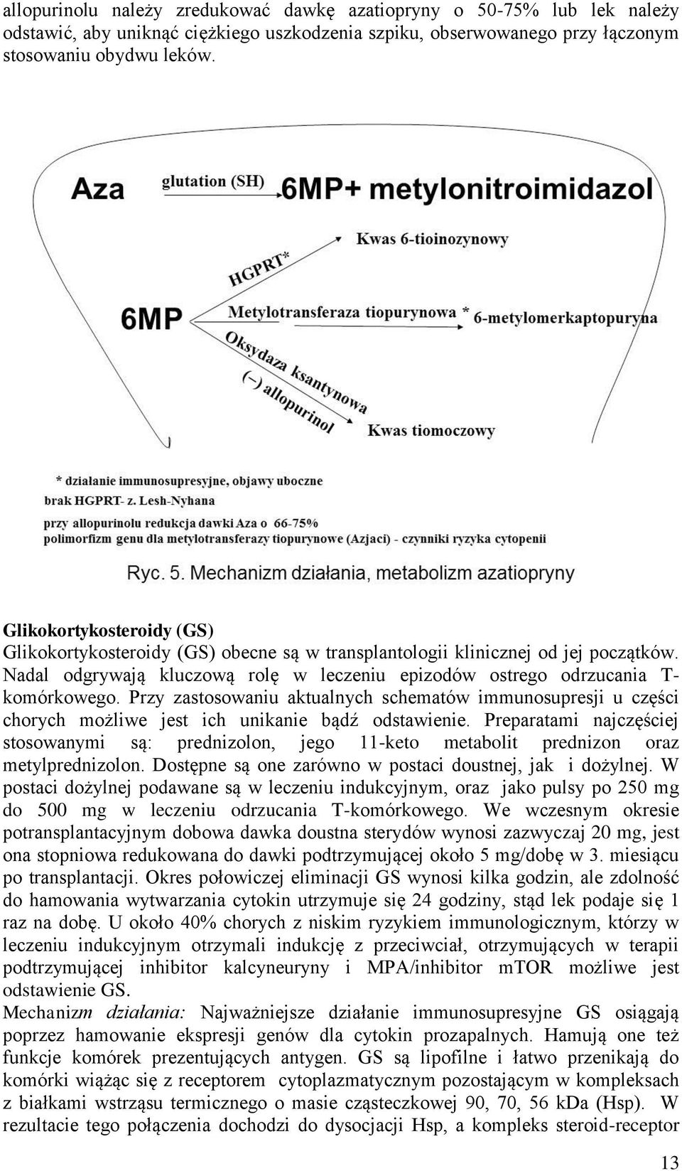 Przy zastosowaniu aktualnych schematów immunosupresji u części chorych możliwe jest ich unikanie bądź odstawienie.