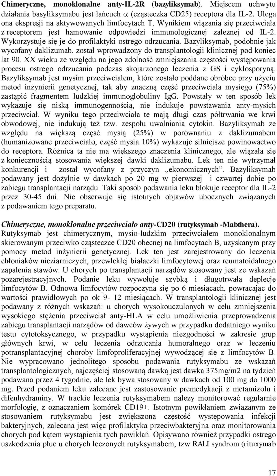 Bazyliksymab, podobnie jak wycofany daklizumab, został wprowadzony do transplantologii klinicznej pod koniec lat 90.