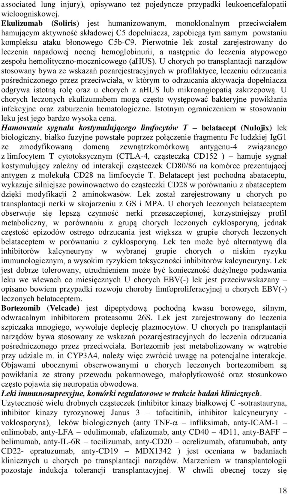 Pierwotnie lek został zarejestrowany do leczenia napadowej nocnej hemoglobinurii, a następnie do leczenia atypowego zespołu hemolityczno-mocznicowego (ahus).