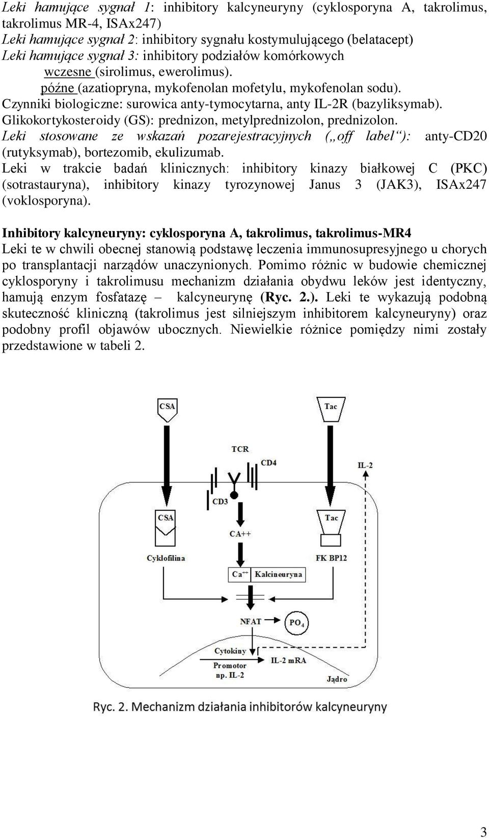 Czynniki biologiczne: surowica anty-tymocytarna, anty IL-2R (bazyliksymab). Glikokortykosteroidy (GS): prednizon, metylprednizolon, prednizolon.