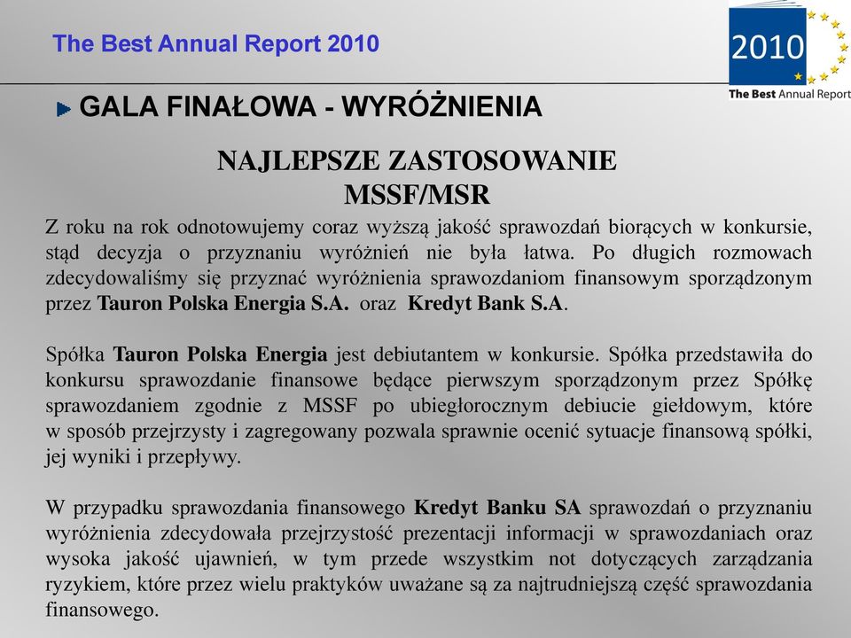 Spółka przedstawiła do konkursu sprawozdanie finansowe będące pierwszym sporządzonym przez Spółkę sprawozdaniem zgodnie z MSSF po ubiegłorocznym debiucie giełdowym, które w sposób przejrzysty i