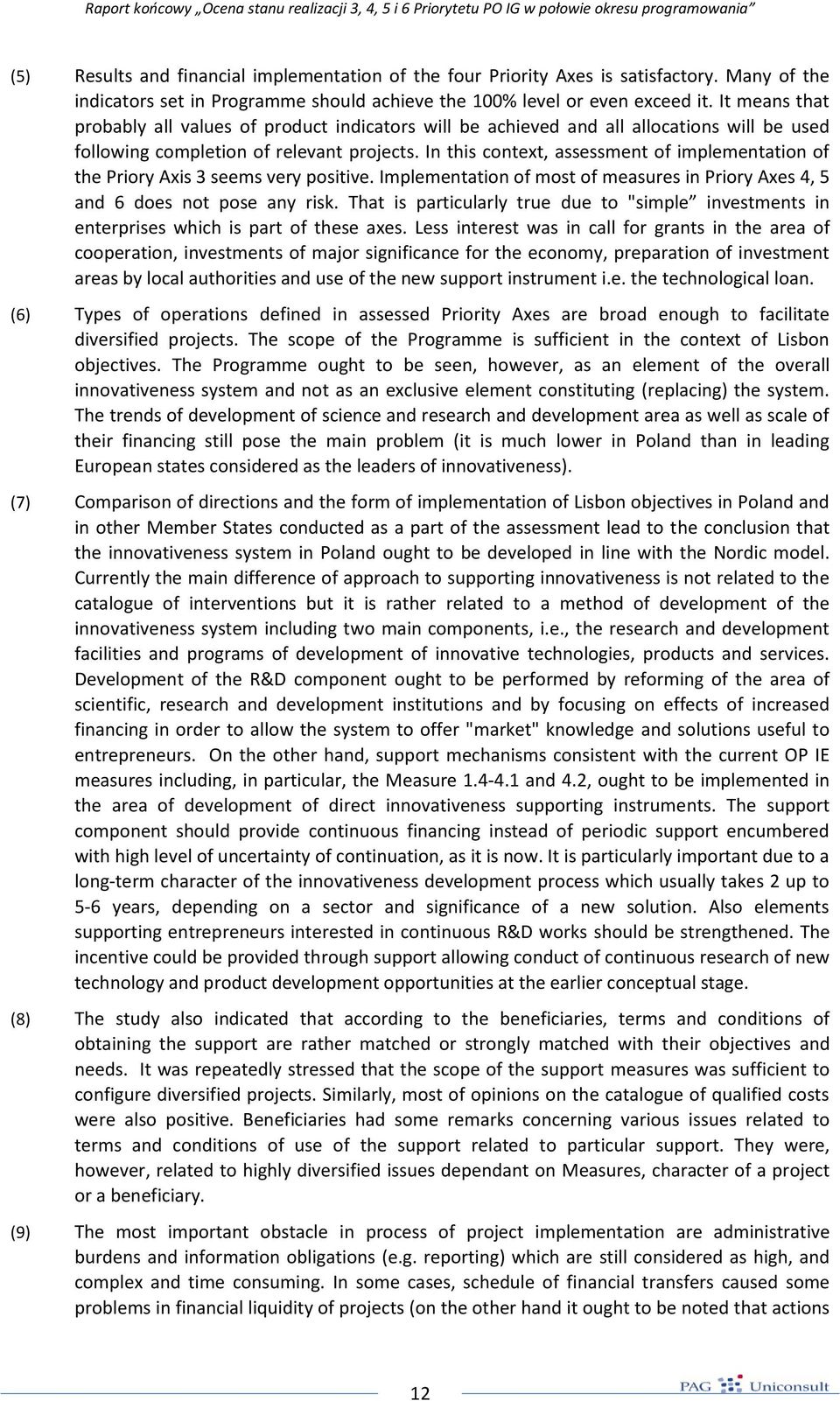 In this context, assessment of implementation of the Priory Axis 3 seems very positive. Implementation of most of measures in Priory Axes 4, 5 and 6 does not pose any risk.