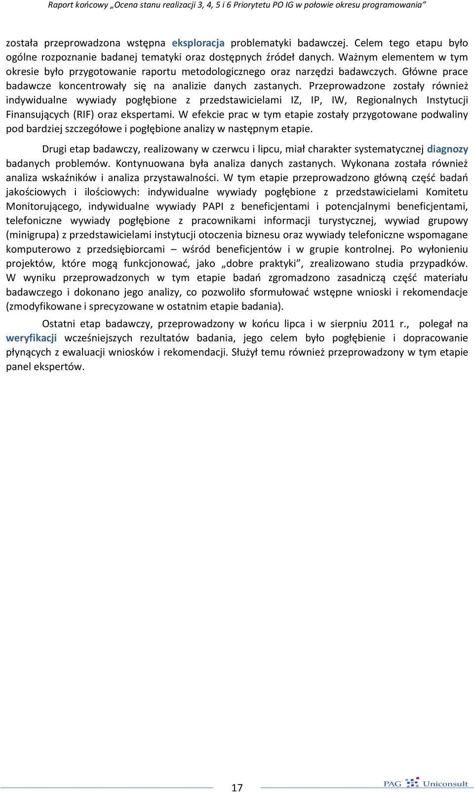 Przeprowadzone zostały również indywidualne wywiady pogłębione z przedstawicielami IZ, IP, IW, Regionalnych Instytucji Finansujących (RIF) oraz ekspertami.