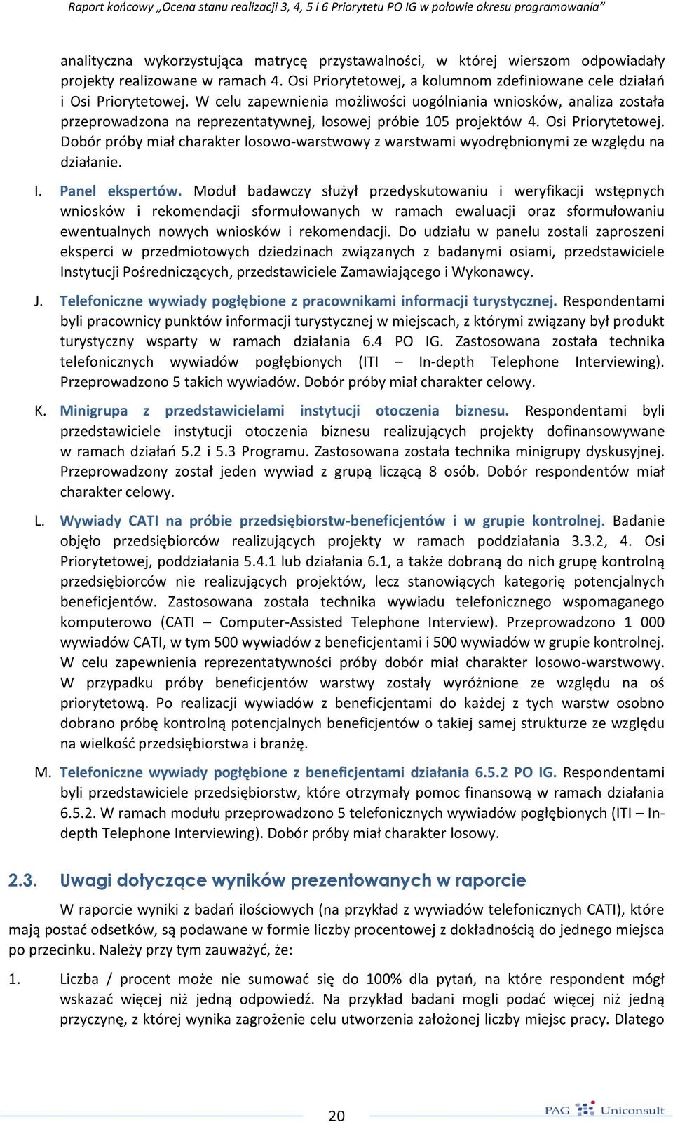 Dobór próby miał charakter losowo-warstwowy z warstwami wyodrębnionymi ze względu na działanie. I. Panel ekspertów.