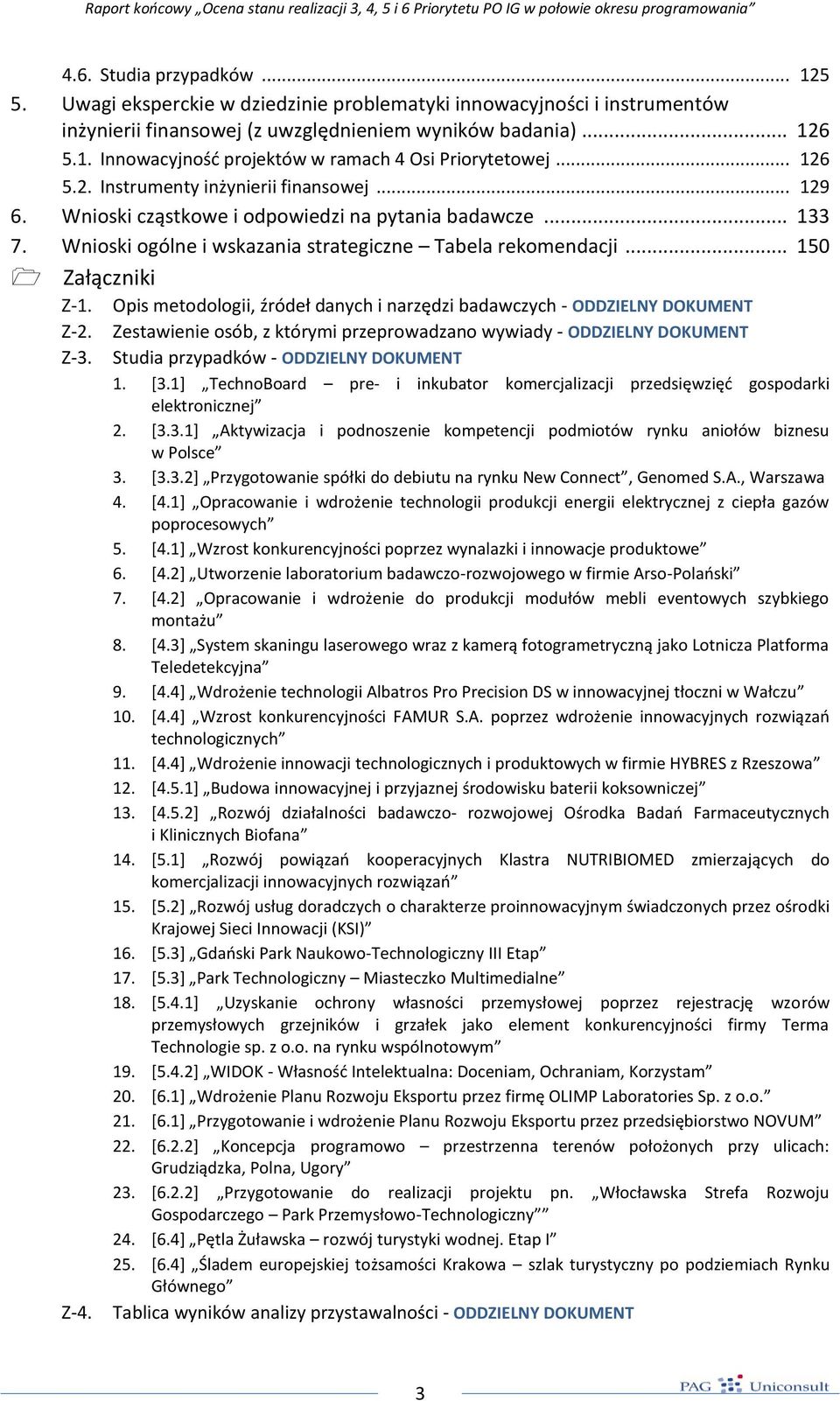 Opis metodologii, źródeł danych i narzędzi badawczych - ODDZIELNY DOKUMENT Z-2. Zestawienie osób, z którymi przeprowadzano wywiady - ODDZIELNY DOKUMENT Z-3. Studia przypadków - ODDZIELNY DOKUMENT 1.