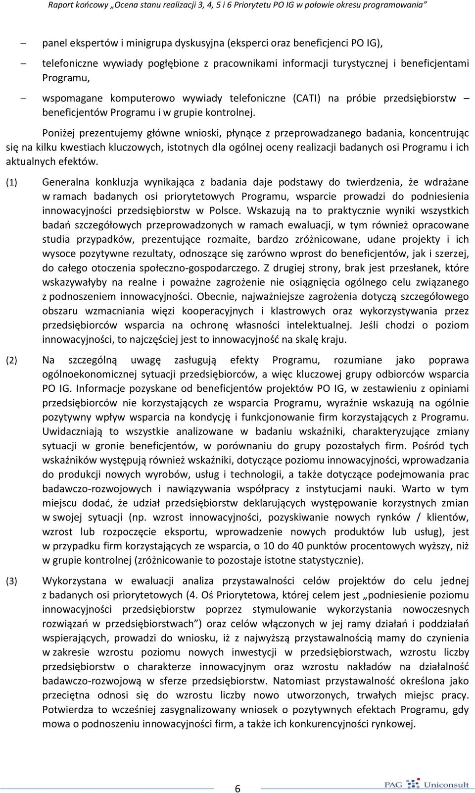 Poniżej prezentujemy główne wnioski, płynące z przeprowadzanego badania, koncentrując się na kilku kwestiach kluczowych, istotnych dla ogólnej oceny realizacji badanych osi Programu i ich aktualnych