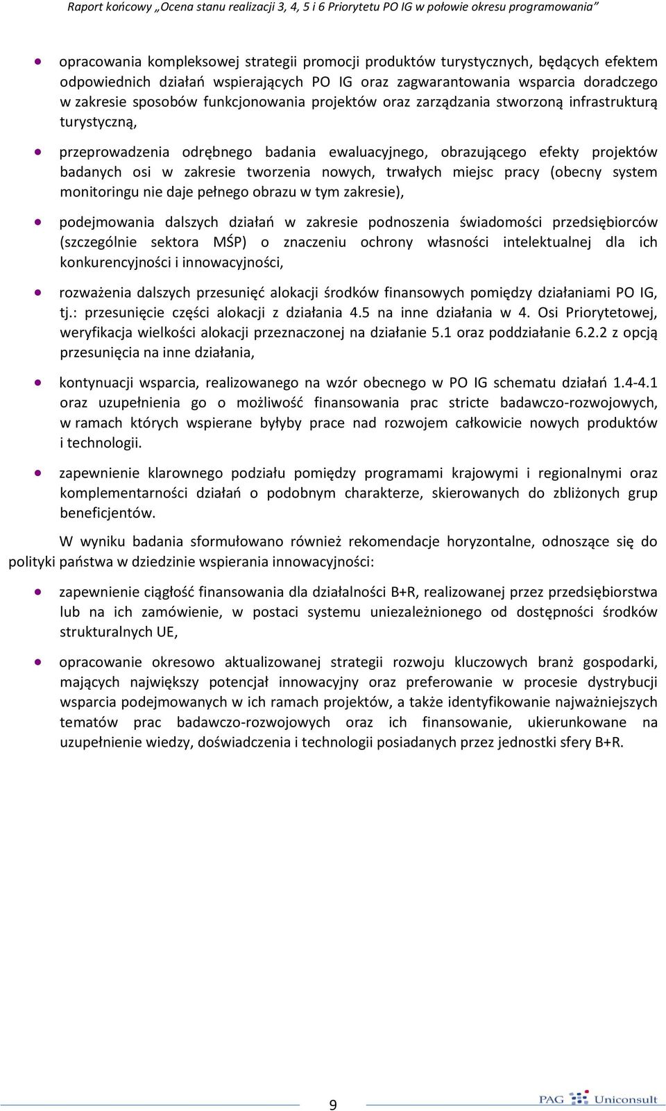 nowych, trwałych miejsc pracy (obecny system monitoringu nie daje pełnego obrazu w tym zakresie), podejmowania dalszych działao w zakresie podnoszenia świadomości przedsiębiorców (szczególnie sektora