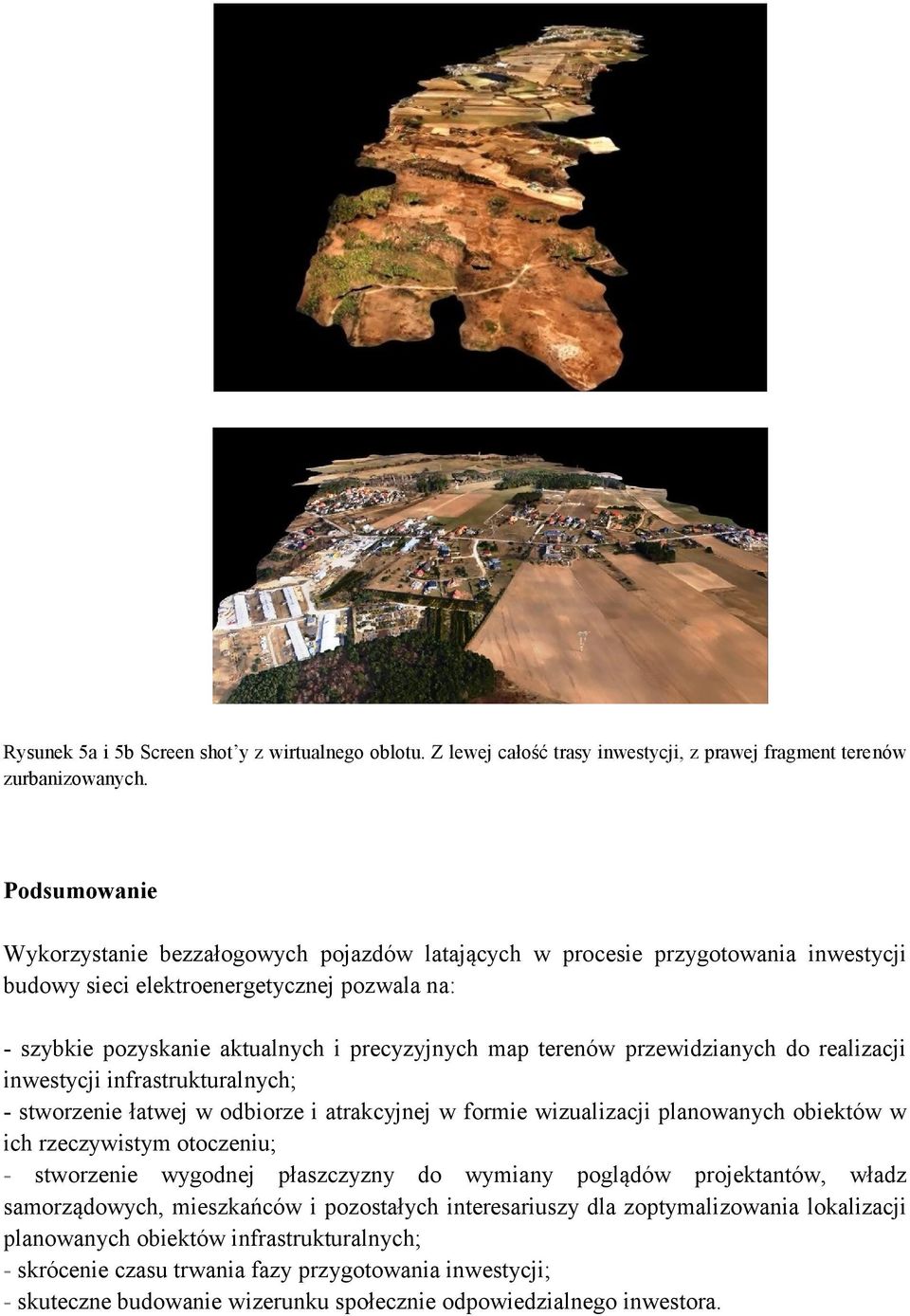 terenów przewidzianych do realizacji inwestycji infrastrukturalnych; - stworzenie łatwej w odbiorze i atrakcyjnej w formie wizualizacji planowanych obiektów w ich rzeczywistym otoczeniu; - stworzenie