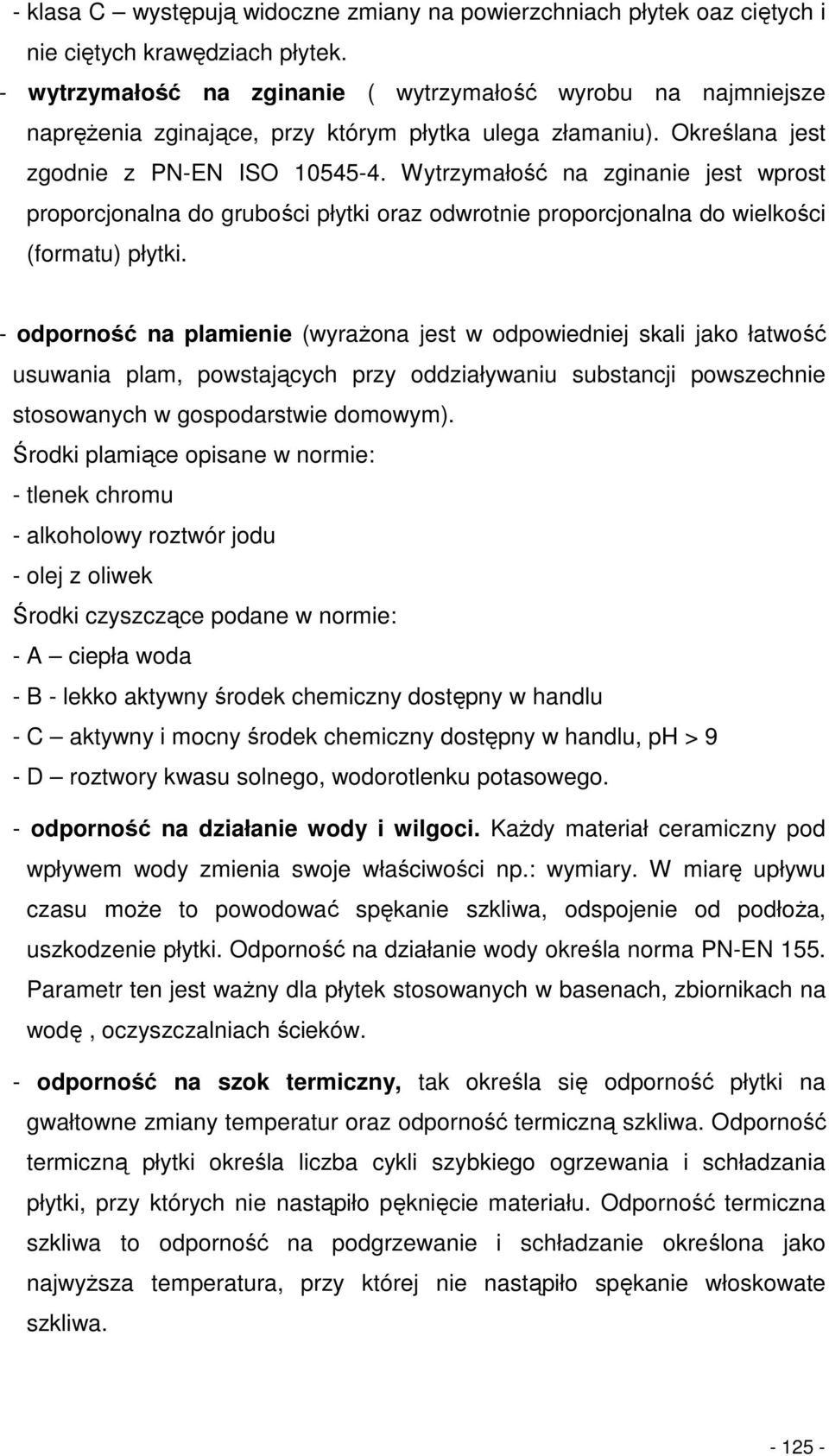 Wytrzymałość na zginanie jest wprost proporcjonalna do grubości płytki oraz odwrotnie proporcjonalna do wielkości (formatu) płytki.