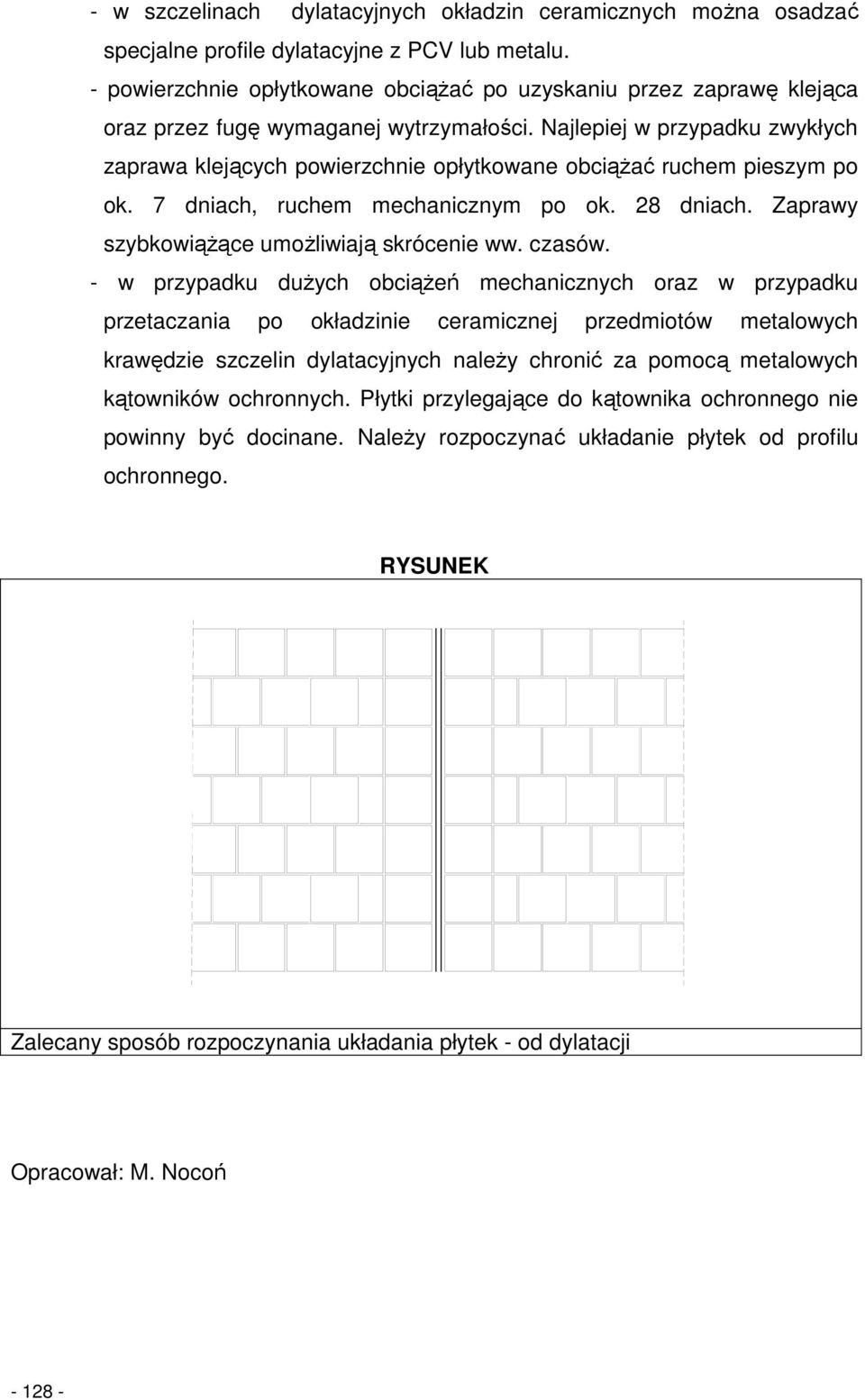 Najlepiej w przypadku zwykłych zaprawa klejących powierzchnie opłytkowane obciąŝać ruchem pieszym po ok. 7 dniach, ruchem mechanicznym po ok. 28 dniach. Zaprawy szybkowiąŝące umoŝliwiają skrócenie ww.